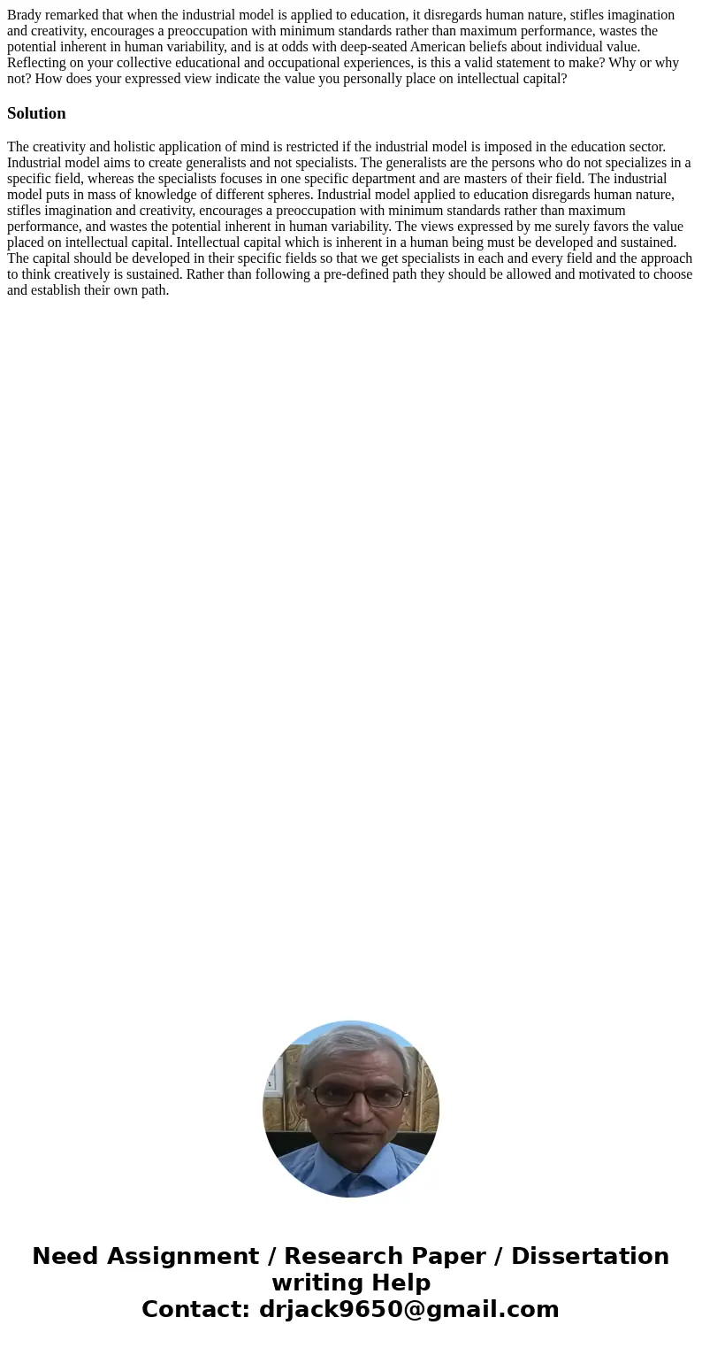 Brady remarked that when the industrial model is applied to education, it disregards human nature, stifles imagination and creativity, encourages a preoccupatio Brady remarked that when the industrial model is applied to education, it disregards human nature, stifles imagination and creativity, encourages a preoccupatio