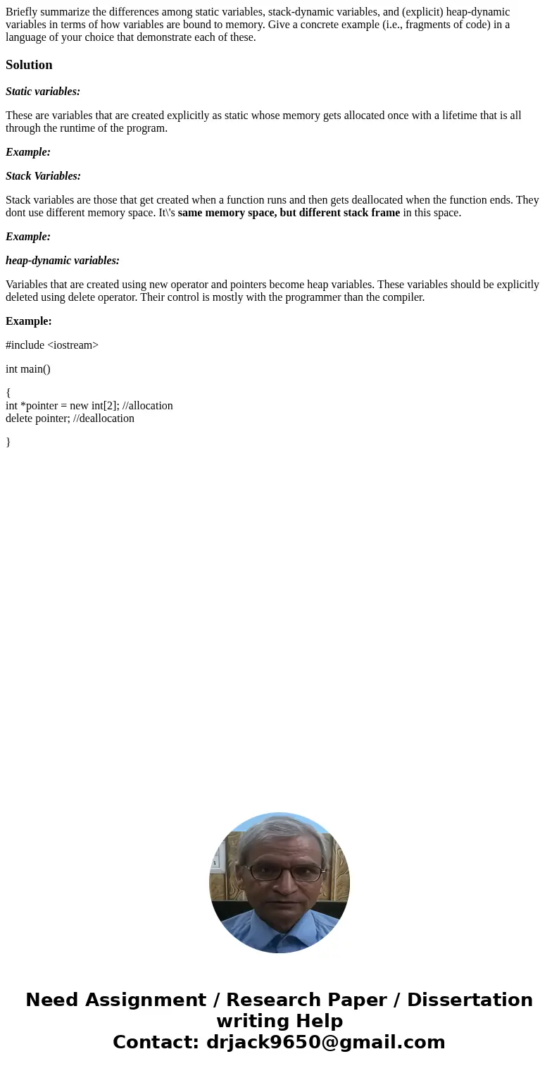 Briefly summarize the differences among static variables, stack-dynamic variables, and (explicit) heap-dynamic variables in terms of how variables are bound to  Briefly summarize the differences among static variables, stack-dynamic variables, and (explicit) heap-dynamic variables in terms of how variables are bound to
