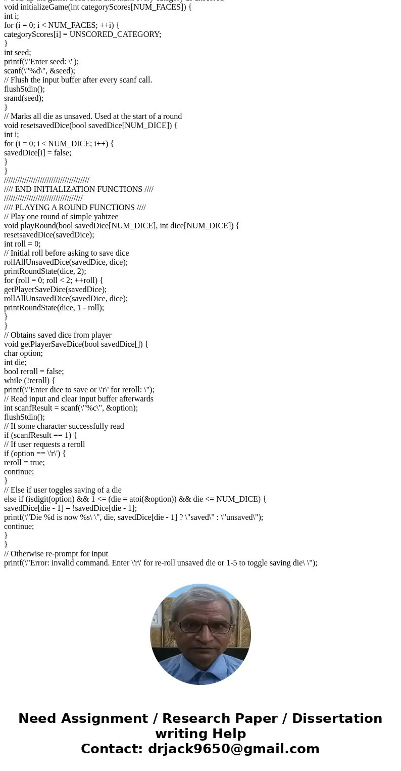 C Programming: Yahtzee consists of 6 rounds. In each round, a player rolls 5 dice with up to two re-rolls. The player chooses which dice to save and which dice  C Programming: Yahtzee consists of 6 rounds. In each round, a player rolls 5 dice with up to two re-rolls. The player chooses which dice to save and which dice