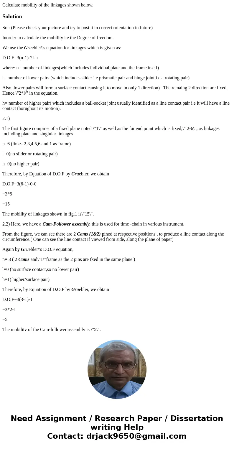Calculate mobility of the linkages shown below. SolutionSol: (Please check your picture and try to post it in correct orientation in future) Inorder to calcula  Calculate mobility of the linkages shown below. SolutionSol: (Please check your picture and try to post it in correct orientation in future) Inorder to calcula