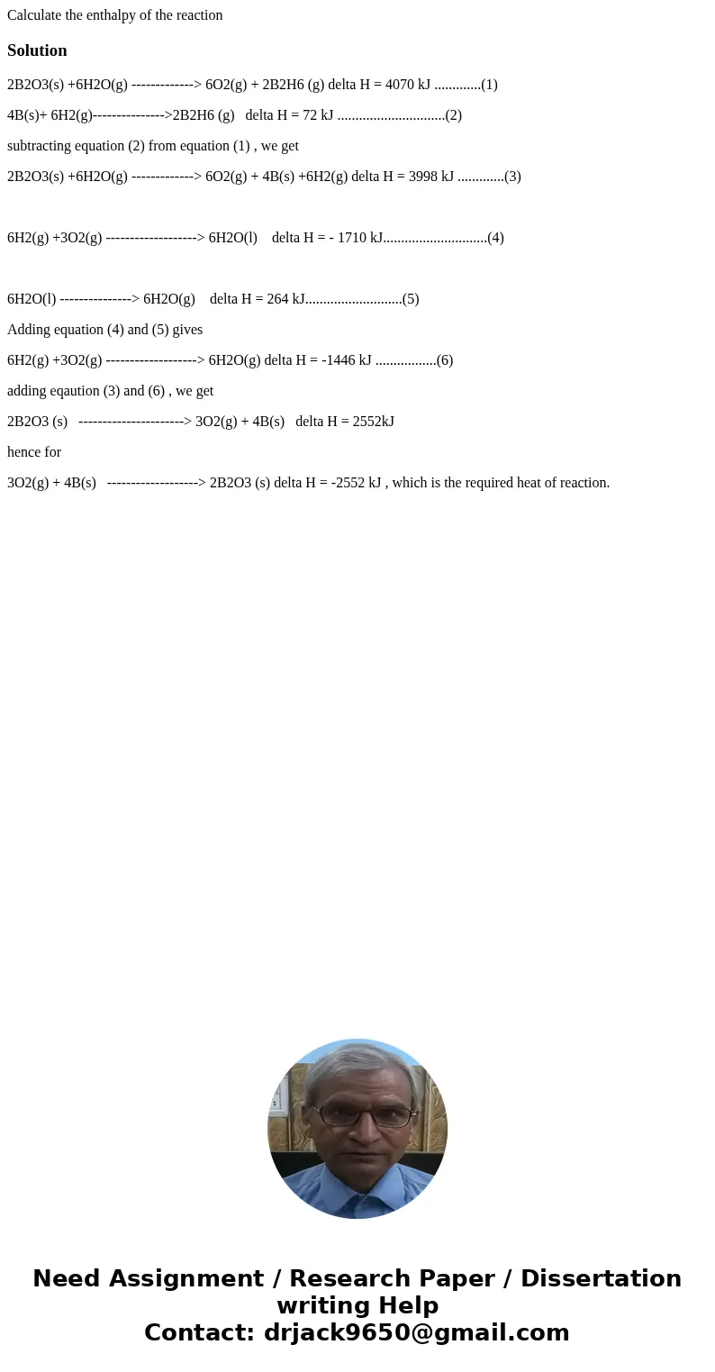 Calculate the enthalpy of the reactionSolution2B2O3(s) +6H2O(g) -------------> 6O2(g) + 2B2H6 (g) delta H = 4070 kJ .............(1) 4B(s)+ 6H2(g)----------- Calculate the enthalpy of the reactionSolution2B2O3(s) +6H2O(g) -------------> 6O2(g) + 2B2H6 (g) delta H = 4070 kJ .............(1) 4B(s)+ 6H2(g)-----------