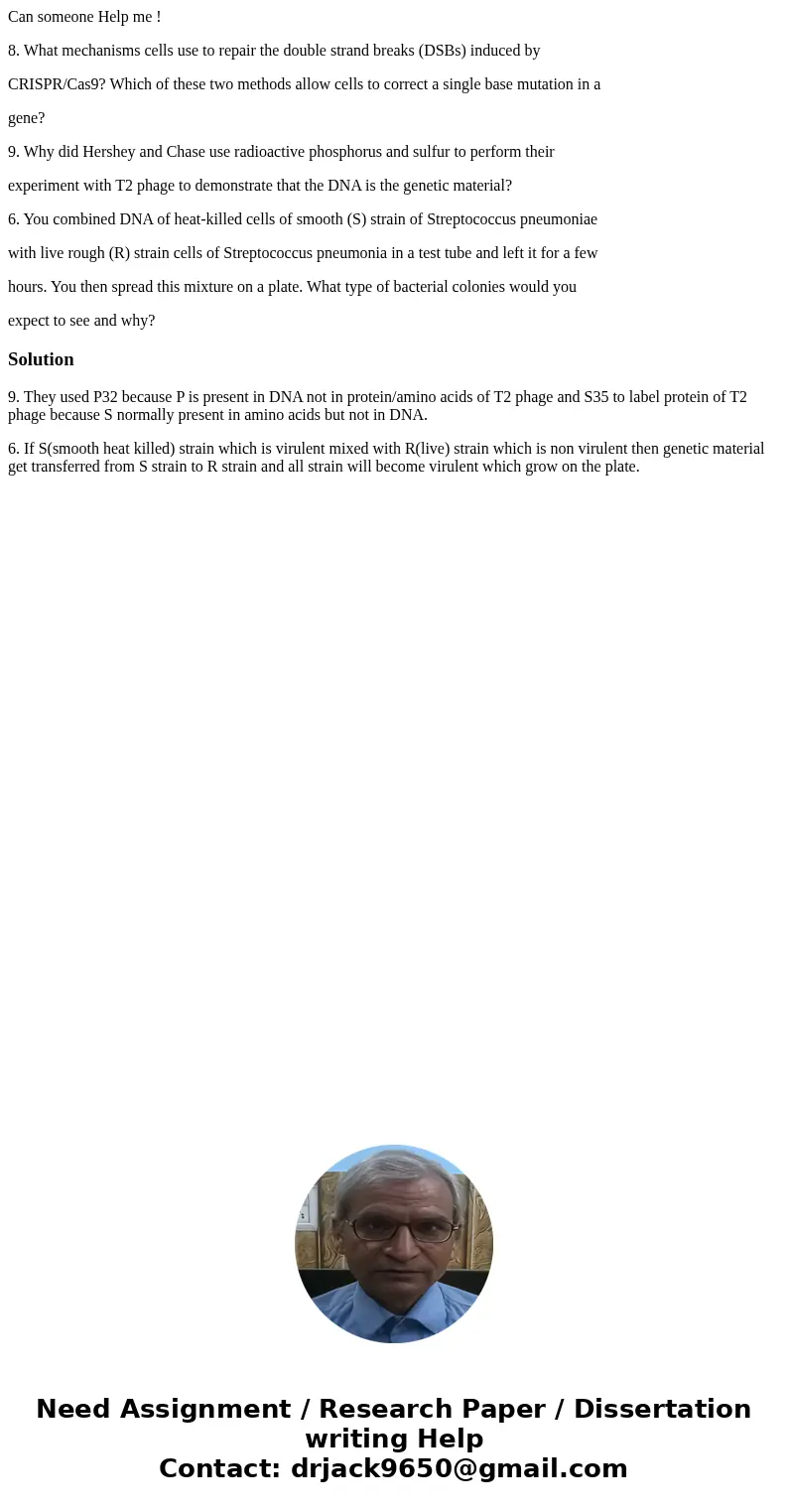 Can someone Help me ! 8. What mechanisms cells use to repair the double strand breaks (DSBs) induced by CRISPR/Cas9? Which of these two methods allow cells to c Can someone Help me ! 8. What mechanisms cells use to repair the double strand breaks (DSBs) induced by CRISPR/Cas9? Which of these two methods allow cells to c