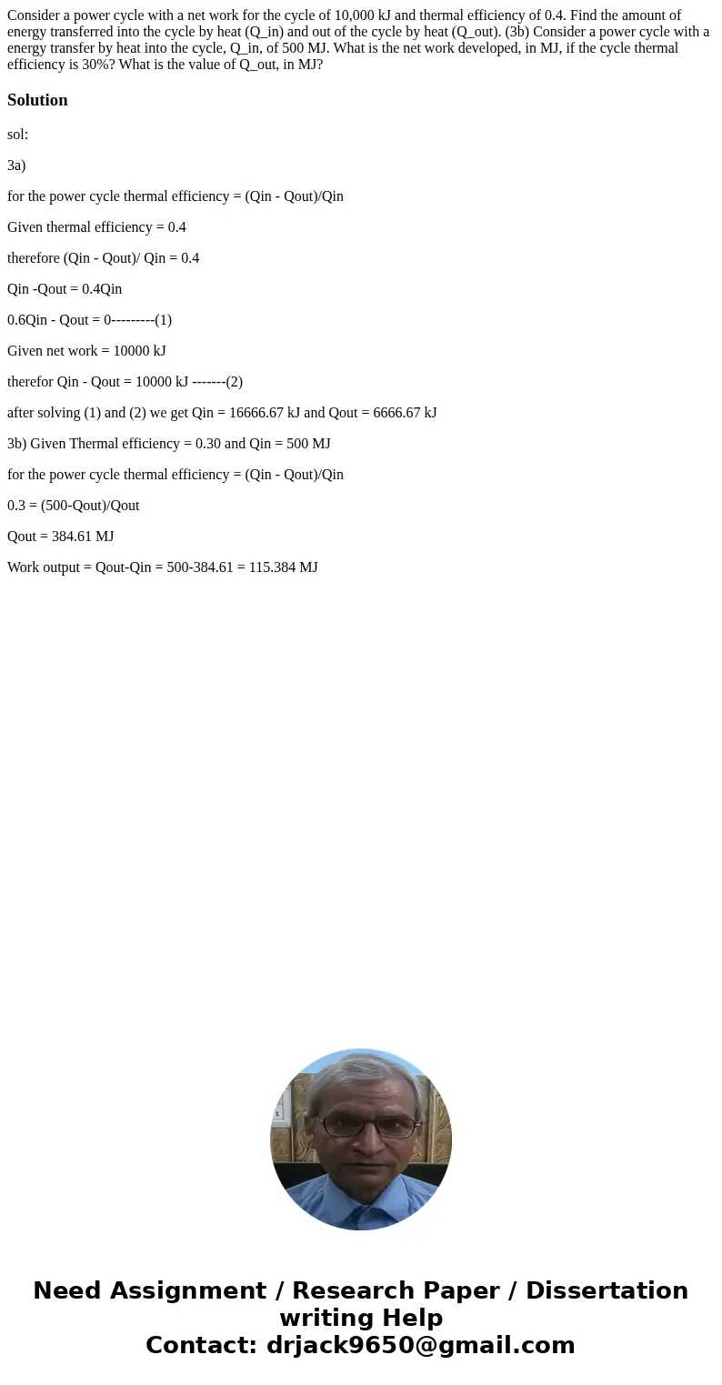 Consider a power cycle with a net work for the cycle of 10,000 kJ and thermal efficiency of 0.4. Find the amount of energy transferred into the cycle by heat (  Consider a power cycle with a net work for the cycle of 10,000 kJ and thermal efficiency of 0.4. Find the amount of energy transferred into the cycle by heat (