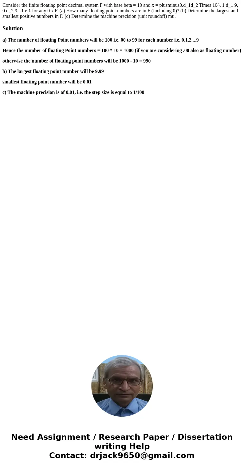 Consider the finite floating point decimal system F with base beta = 10 and x = plusminus0.d_1d_2 Times 10^, 1 d_1 9, 0 d_2 9, -1 e 1 for any 0 x F. (a) How ma  Consider the finite floating point decimal system F with base beta = 10 and x = plusminus0.d_1d_2 Times 10^, 1 d_1 9, 0 d_2 9, -1 e 1 for any 0 x F. (a) How ma