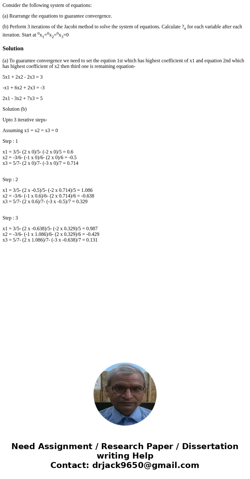 Consider the following system of equations: (a) Rearrange the equations to guarantee convergence. (b) Perform 3 iterations of the Jacobi method to solve the sys Consider the following system of equations: (a) Rearrange the equations to guarantee convergence. (b) Perform 3 iterations of the Jacobi method to solve the sys