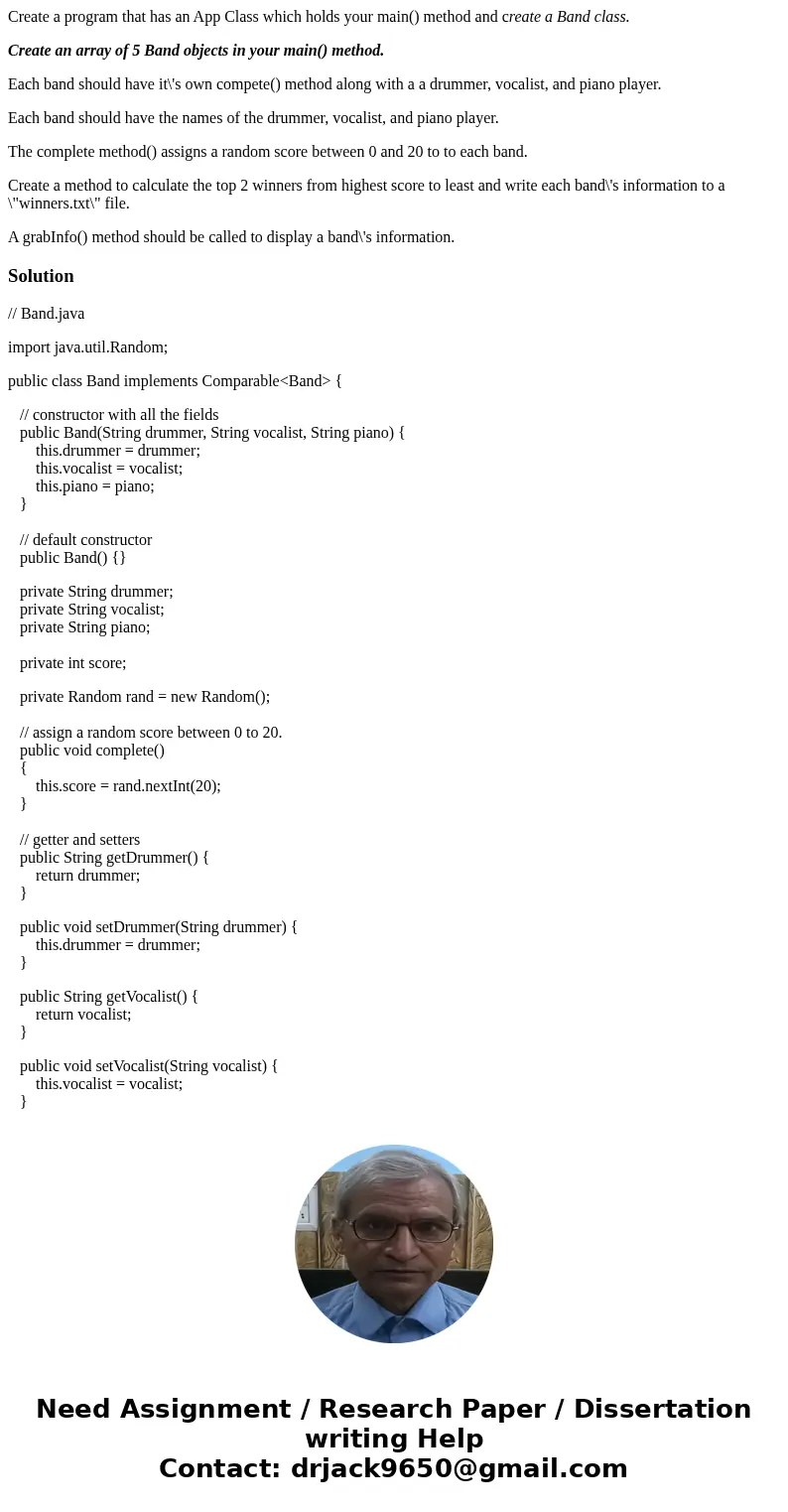 Create a program that has an App Class which holds your main() method and create a Band class. Create an array of 5 Band objects in your main() method. Each ban Create a program that has an App Class which holds your main() method and create a Band class. Create an array of 5 Band objects in your main() method. Each ban