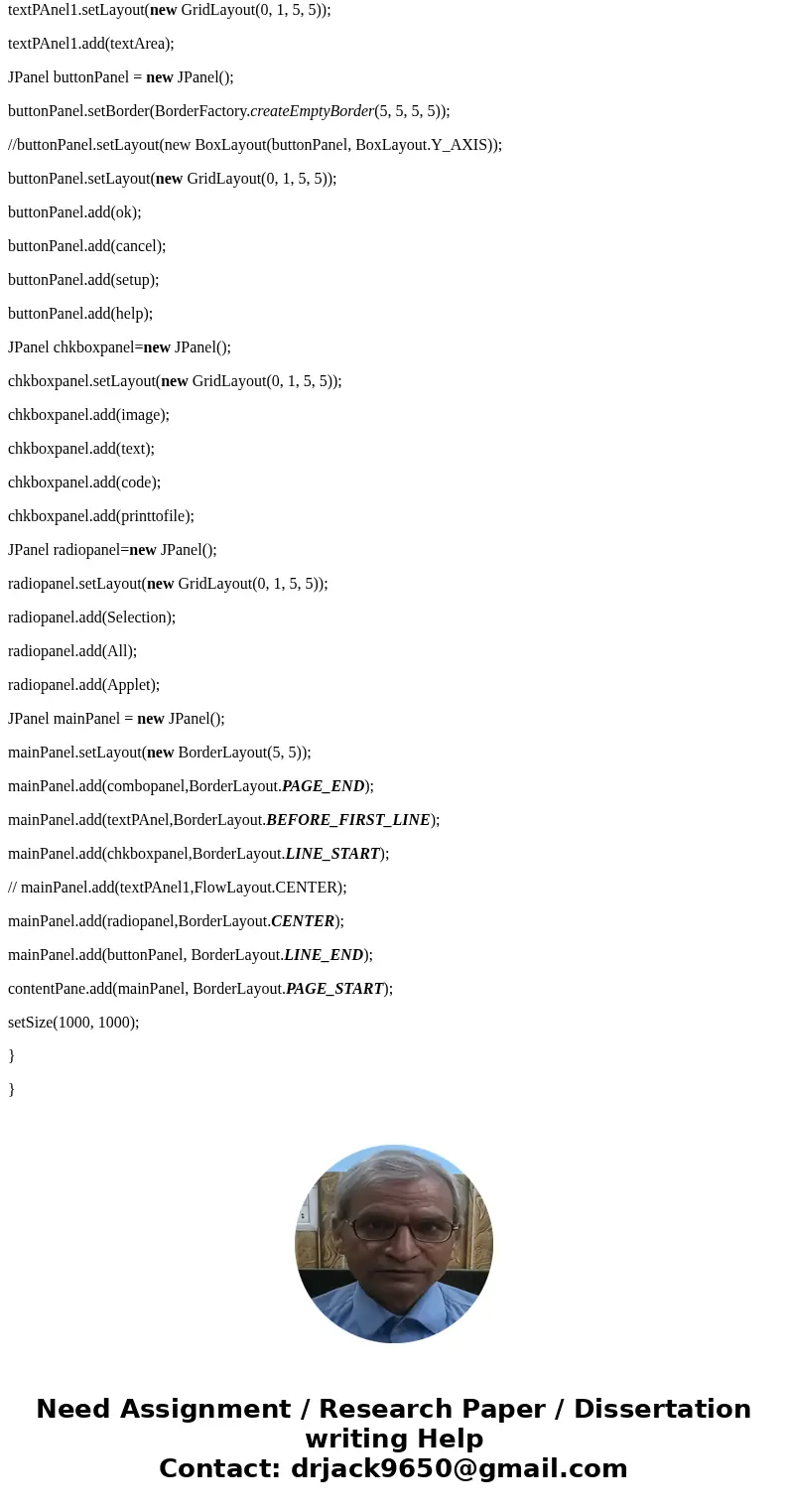  Create the following GUI. You do not need to provide any functionality. Solutionimport java.awt.*; import javax.swing.*; public class AppletLayout extends JApp