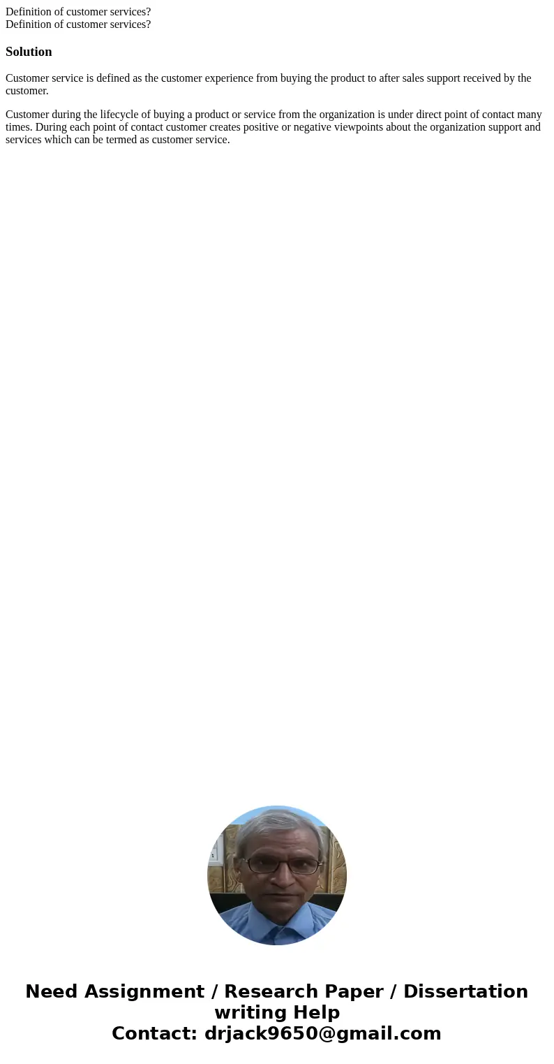 Definition of customer services? Definition of customer services?SolutionCustomer service is defined as the customer experience from buying the product to afte  Definition of customer services? Definition of customer services?SolutionCustomer service is defined as the customer experience from buying the product to afte