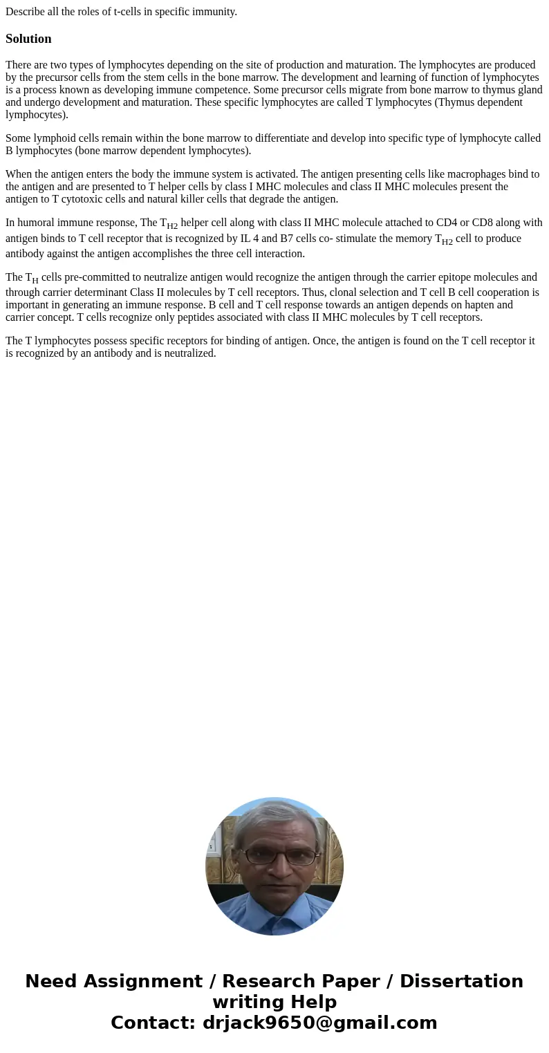 Describe all the roles of t-cells in specific immunity.SolutionThere are two types of lymphocytes depending on the site of production and maturation. The lympho Describe all the roles of t-cells in specific immunity.SolutionThere are two types of lymphocytes depending on the site of production and maturation. The lympho