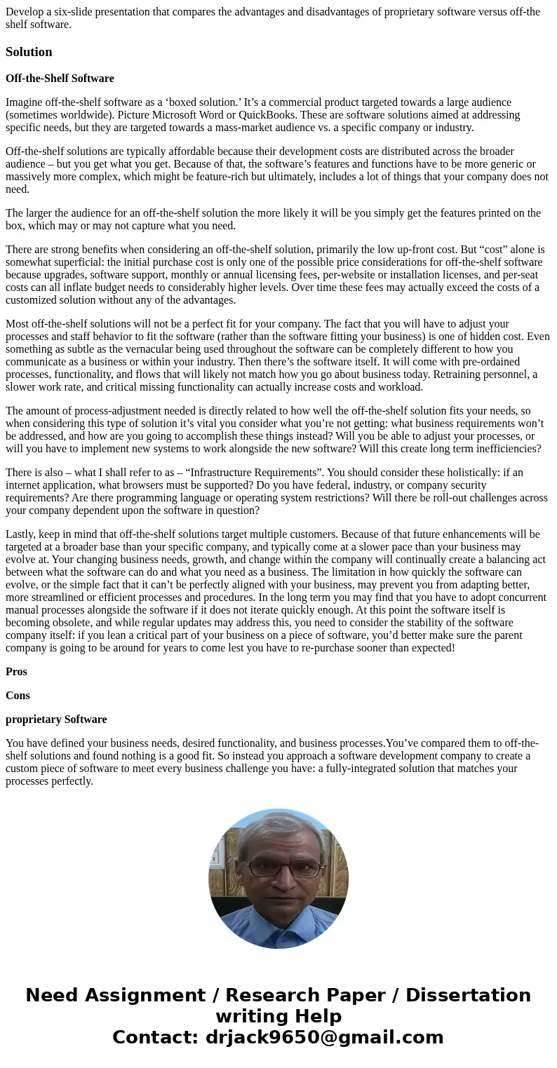 Develop a six-slide presentation that compares the advantages and disadvantages of proprietary software versus off-the shelf software.SolutionOff-the-Shelf Soft Develop a six-slide presentation that compares the advantages and disadvantages of proprietary software versus off-the shelf software.SolutionOff-the-Shelf Soft