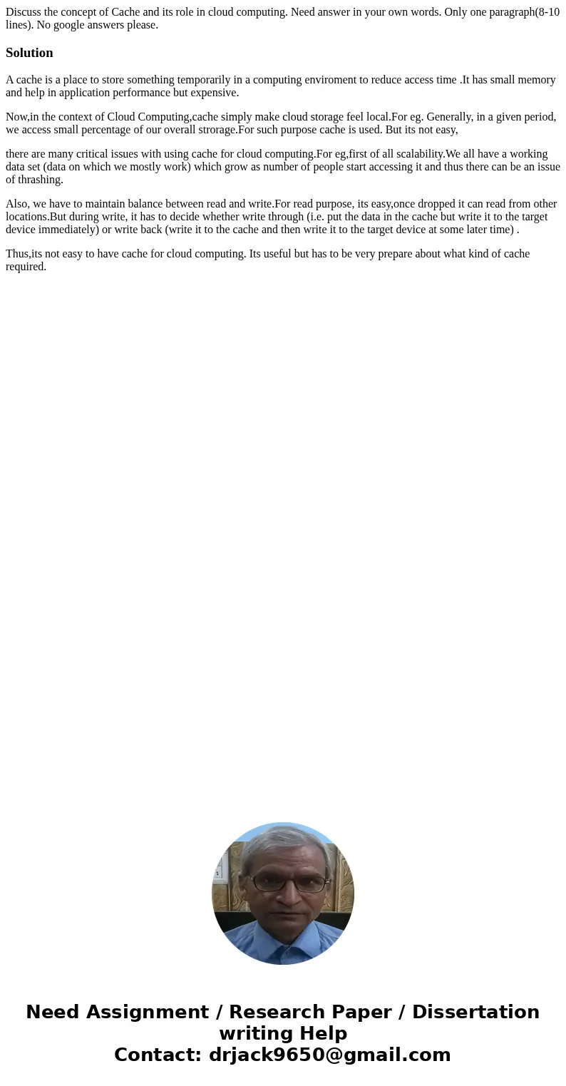 Discuss the concept of Cache and its role in cloud computing. Need answer in your own words. Only one paragraph(8-10 lines). No google answers please.SolutionA  Discuss the concept of Cache and its role in cloud computing. Need answer in your own words. Only one paragraph(8-10 lines). No google answers please.SolutionA