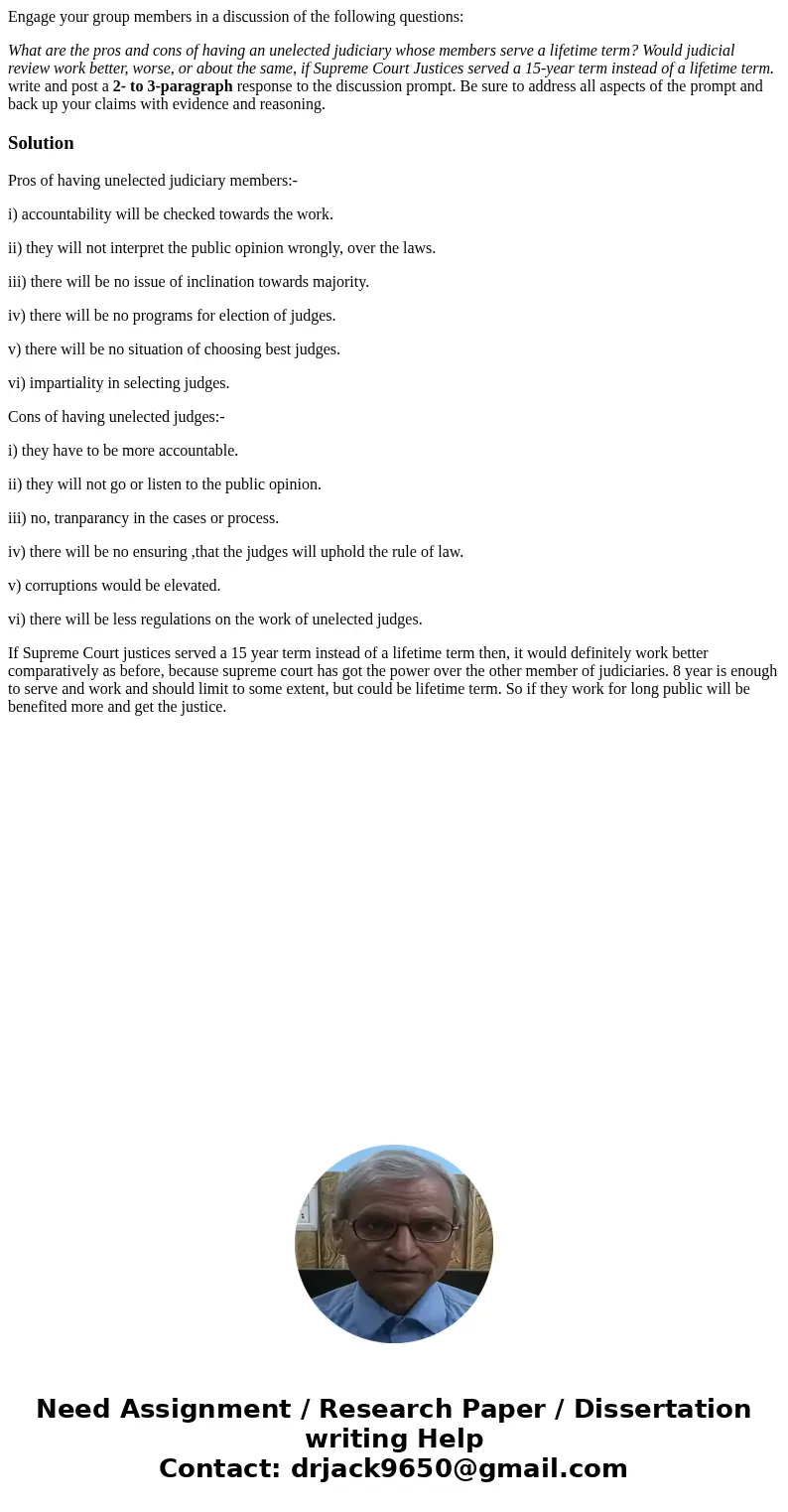 Engage your group members in a discussion of the following questions: What are the pros and cons of having an unelected judiciary whose members serve a lifetime Engage your group members in a discussion of the following questions: What are the pros and cons of having an unelected judiciary whose members serve a lifetime