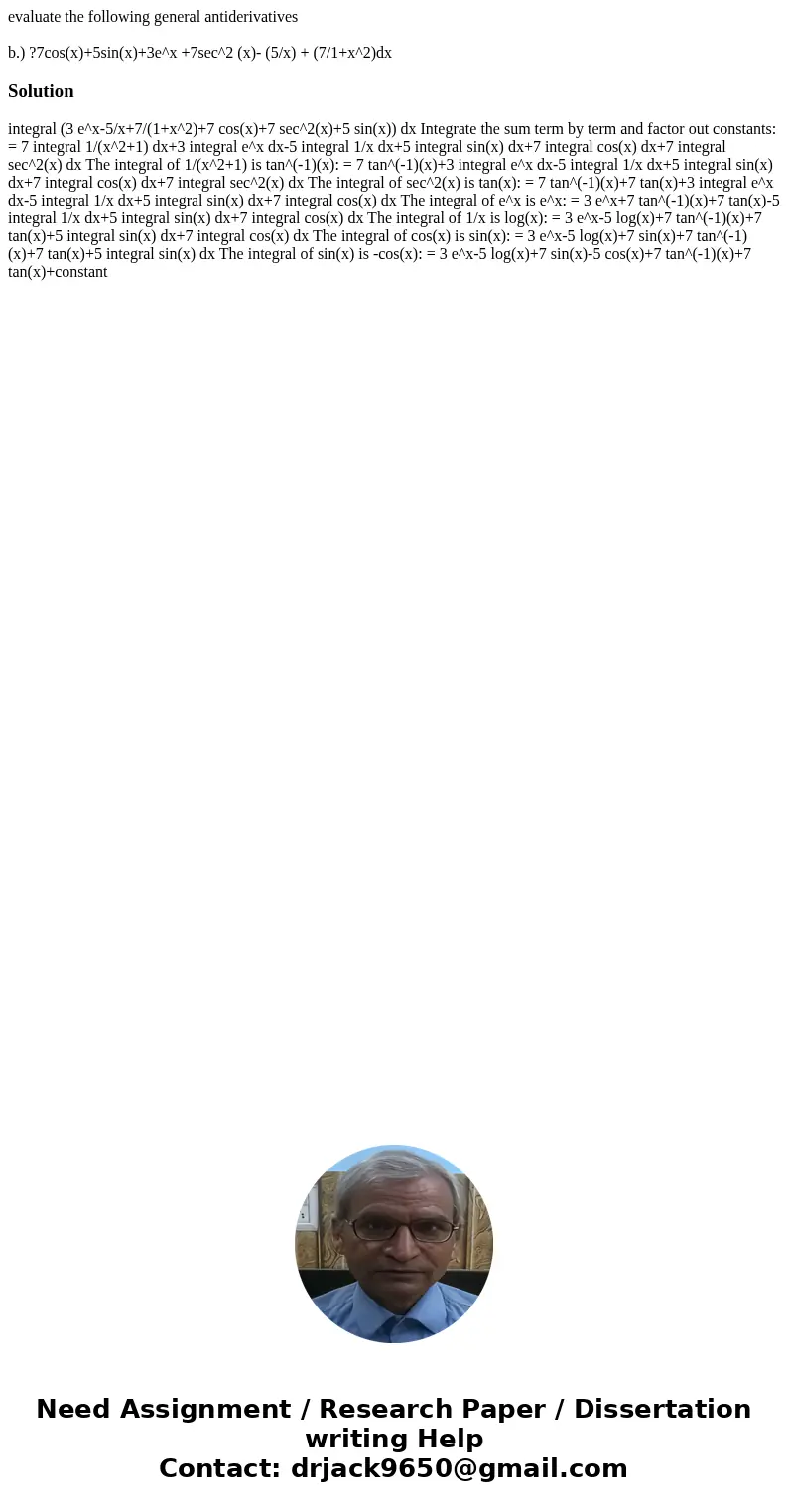 evaluate the following general antiderivatives b.) ?7cos(x)+5sin(x)+3e^x +7sec^2 (x)- (5/x) + (7/1+x^2)dxSolution integral (3 e^x-5/x+7/(1+x^2)+7 cos(x)+7 sec^2 evaluate the following general antiderivatives b.) ?7cos(x)+5sin(x)+3e^x +7sec^2 (x)- (5/x) + (7/1+x^2)dxSolution integral (3 e^x-5/x+7/(1+x^2)+7 cos(x)+7 sec^2