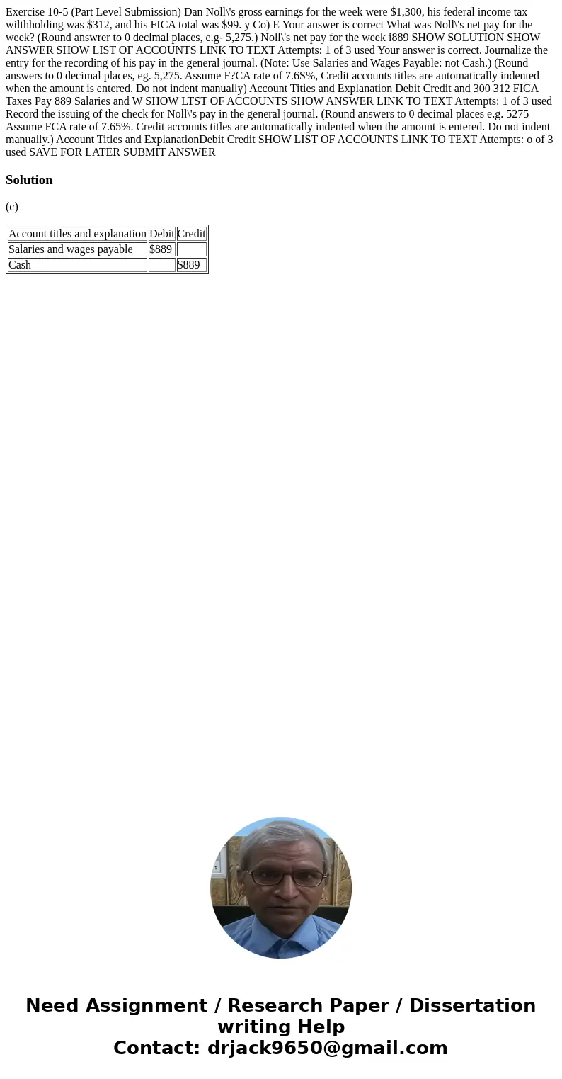 Exercise 10-5 (Part Level Submission) Dan Noll\'s gross earnings for the week were $1,300, his federal income tax wilthholding was $312, and his FICA total was  Exercise 10-5 (Part Level Submission) Dan Noll\'s gross earnings for the week were $1,300, his federal income tax wilthholding was $312, and his FICA total was