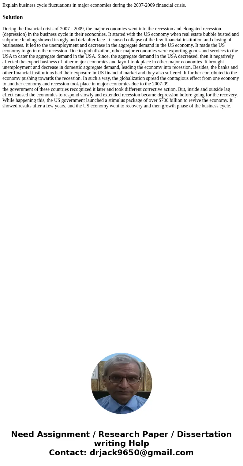 Explain business cycle fluctuations in major economies during the 2007-2009 financial crisis. SolutionDuring the financial crisis of 2007 - 2009, the major eco  Explain business cycle fluctuations in major economies during the 2007-2009 financial crisis. SolutionDuring the financial crisis of 2007 - 2009, the major eco