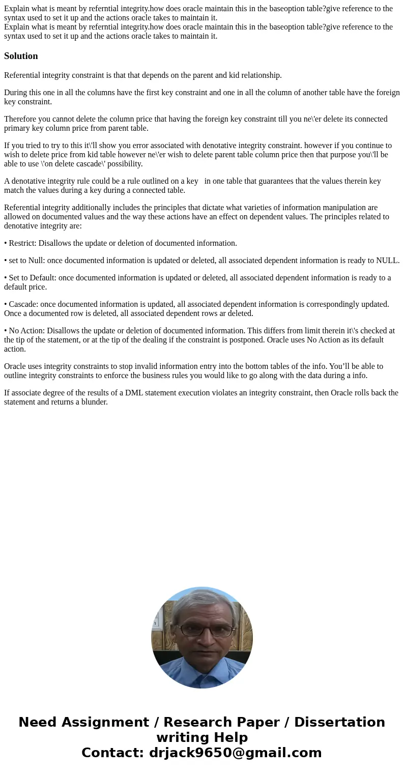 Explain what is meant by referntial integrity.how does oracle maintain this in the baseoption table?give reference to the syntax used to set it up and the acti  Explain what is meant by referntial integrity.how does oracle maintain this in the baseoption table?give reference to the syntax used to set it up and the acti