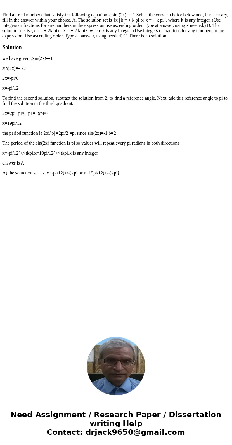 Find all real numbers that satisfy the following equation 2 sin (2x) = -1 Select the correct choice below and, if necessary, fill in the answer within your cho  Find all real numbers that satisfy the following equation 2 sin (2x) = -1 Select the correct choice below and, if necessary, fill in the answer within your cho