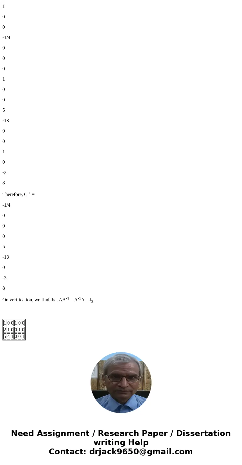 Find the inverse of the following matrices by gauss elimination: B = (1 2 5 0 1 4 0 0 1) C = (-4 0 0 0 8 3 0 13 5) Double-check your result by multiplying the   Find the inverse of the following matrices by gauss elimination: B = (1 2 5 0 1 4 0 0 1) C = (-4 0 0 0 8 3 0 13 5) Double-check your result by multiplying the