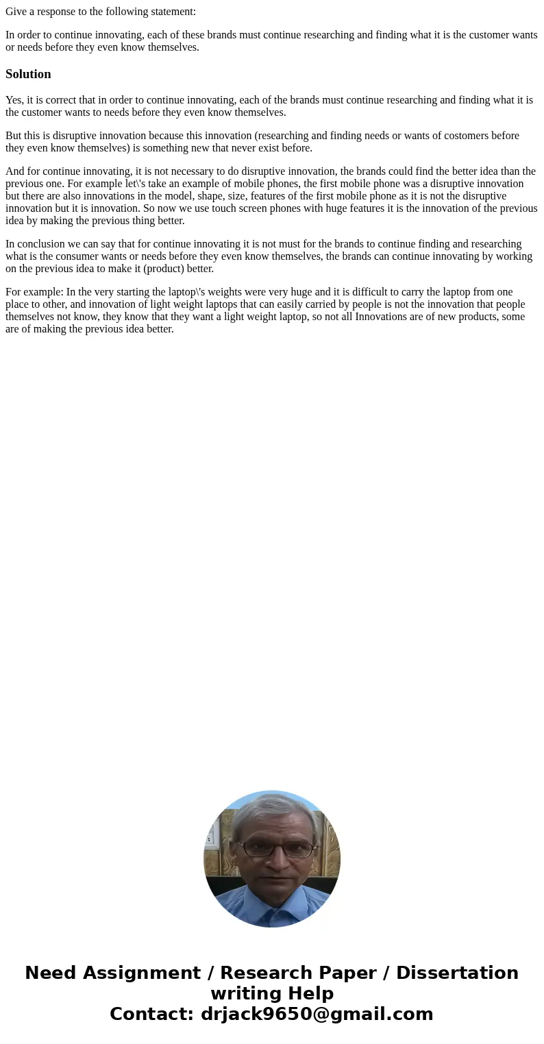 Give a response to the following statement: In order to continue innovating, each of these brands must continue researching and finding what it is the customer  Give a response to the following statement: In order to continue innovating, each of these brands must continue researching and finding what it is the customer