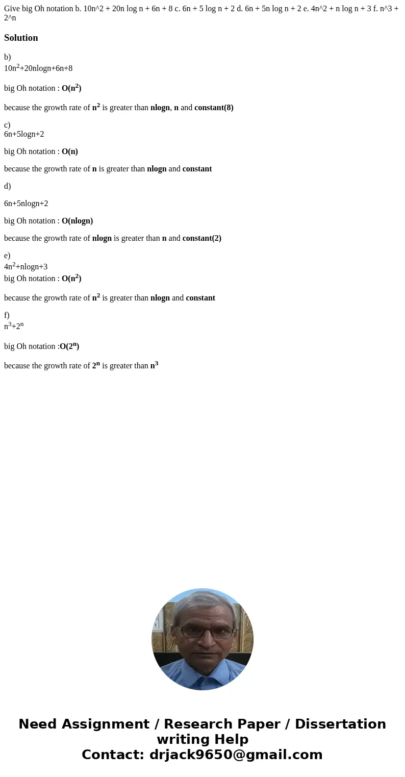 Give big Oh notation b. 10n^2 + 20n log n + 6n + 8 c. 6n + 5 log n + 2 d. 6n + 5n log n + 2 e. 4n^2 + n log n + 3 f. n^3 + 2^nSolutionb) 10n2+20nlogn+6n+8 big   Give big Oh notation b. 10n^2 + 20n log n + 6n + 8 c. 6n + 5 log n + 2 d. 6n + 5n log n + 2 e. 4n^2 + n log n + 3 f. n^3 + 2^nSolutionb) 10n2+20nlogn+6n+8 big