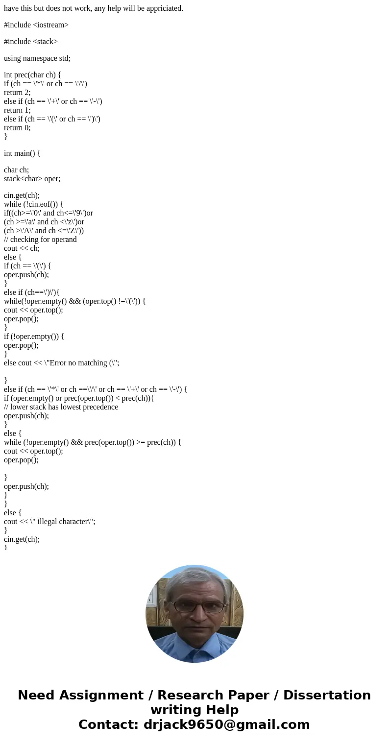 have this but does not work, any help will be appriciated. #include <iostream> #include <stack> using namespace std; int prec(char ch) { if (ch == \ have this but does not work, any help will be appriciated. #include <iostream> #include <stack> using namespace std; int prec(char ch) { if (ch == \