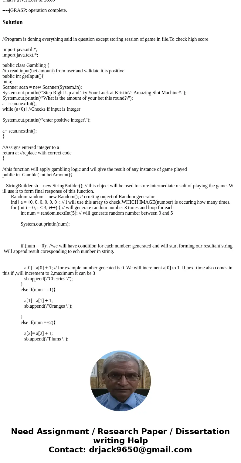 HELP! PLEASE READ ALL INFO BEFORE RESPONDING TO QUESTION. NEED FULL COMPLETE ANSWER. NEEDED IN BASIC BEGINNER JAVA AND BASIC FILE WRITE. A slot machine is a gam