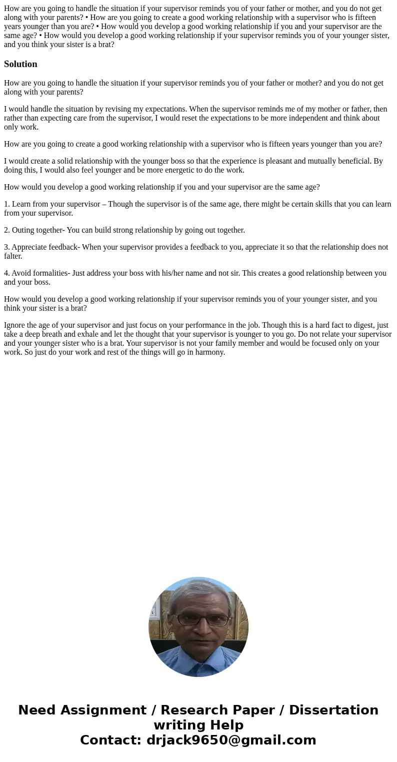 How are you going to handle the situation if your supervisor reminds you of your father or mother, and you do not get along with your parents? • How are you goi How are you going to handle the situation if your supervisor reminds you of your father or mother, and you do not get along with your parents? • How are you goi