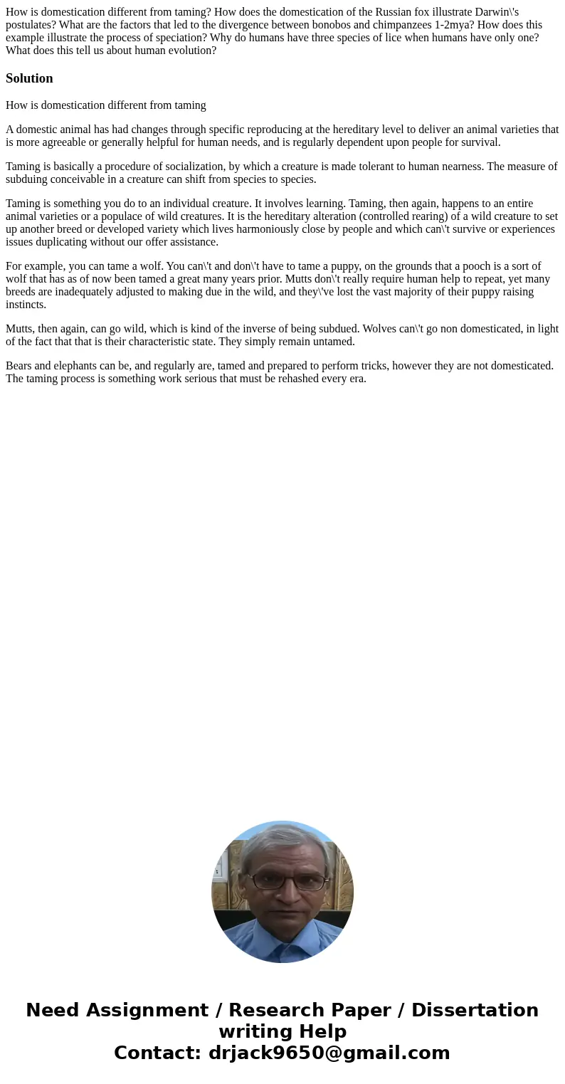 How is domestication different from taming? How does the domestication of the Russian fox illustrate Darwin\'s postulates? What are the factors that led to the  How is domestication different from taming? How does the domestication of the Russian fox illustrate Darwin\'s postulates? What are the factors that led to the