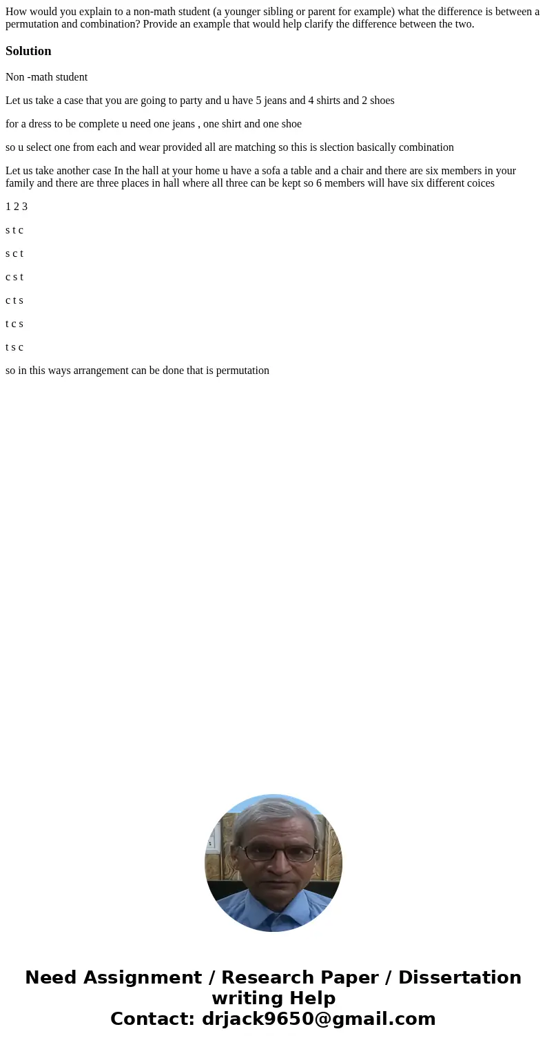 How would you explain to a non-math student (a younger sibling or parent for example) what the difference is between a permutation and combination? Provide an e How would you explain to a non-math student (a younger sibling or parent for example) what the difference is between a permutation and combination? Provide an e