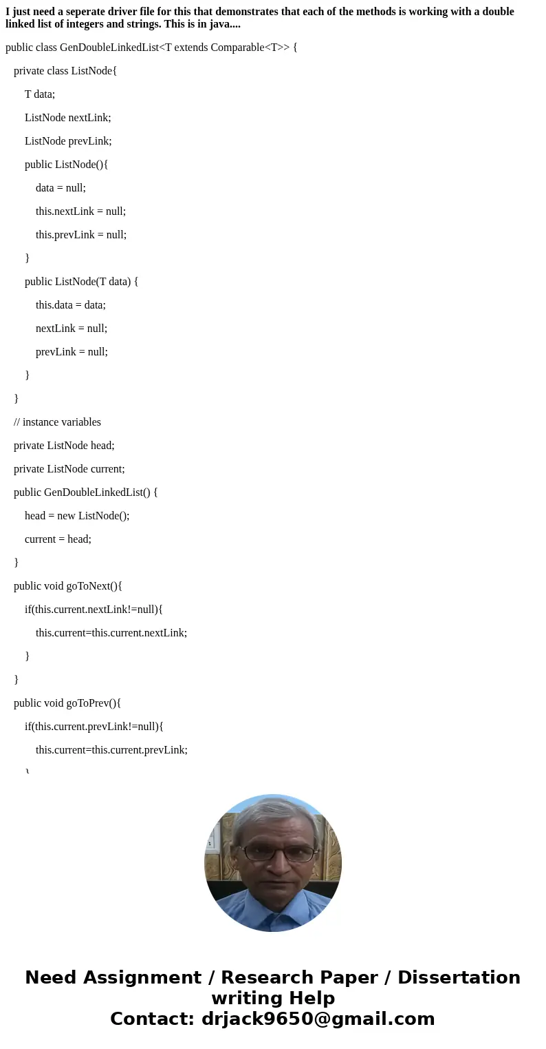I just need a seperate driver file for this that demonstrates that each of the methods is working with a double linked list of integers and strings. This is in  I just need a seperate driver file for this that demonstrates that each of the methods is working with a double linked list of integers and strings. This is in
