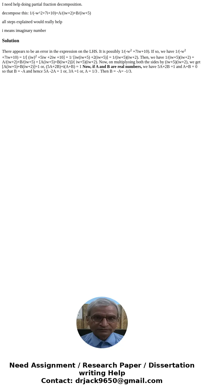 I need help doing partial fraction decomposition. decompose this: 1/(-w^2+7i+10)=A/(iw+2)+B/(iw+5) all steps explained would really help i means imaginary numbe I need help doing partial fraction decomposition. decompose this: 1/(-w^2+7i+10)=A/(iw+2)+B/(iw+5) all steps explained would really help i means imaginary numbe