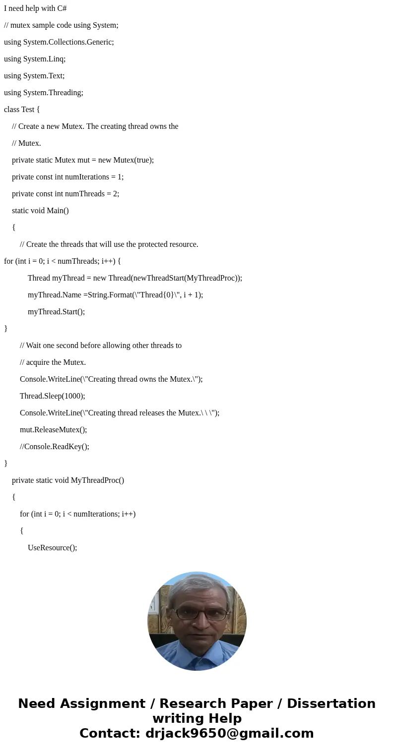I need help with C# // mutex sample code using System; using System.Collections.Generic; using System.Linq; using System.Text; using System.Threading; class Tes I need help with C# // mutex sample code using System; using System.Collections.Generic; using System.Linq; using System.Text; using System.Threading; class Tes