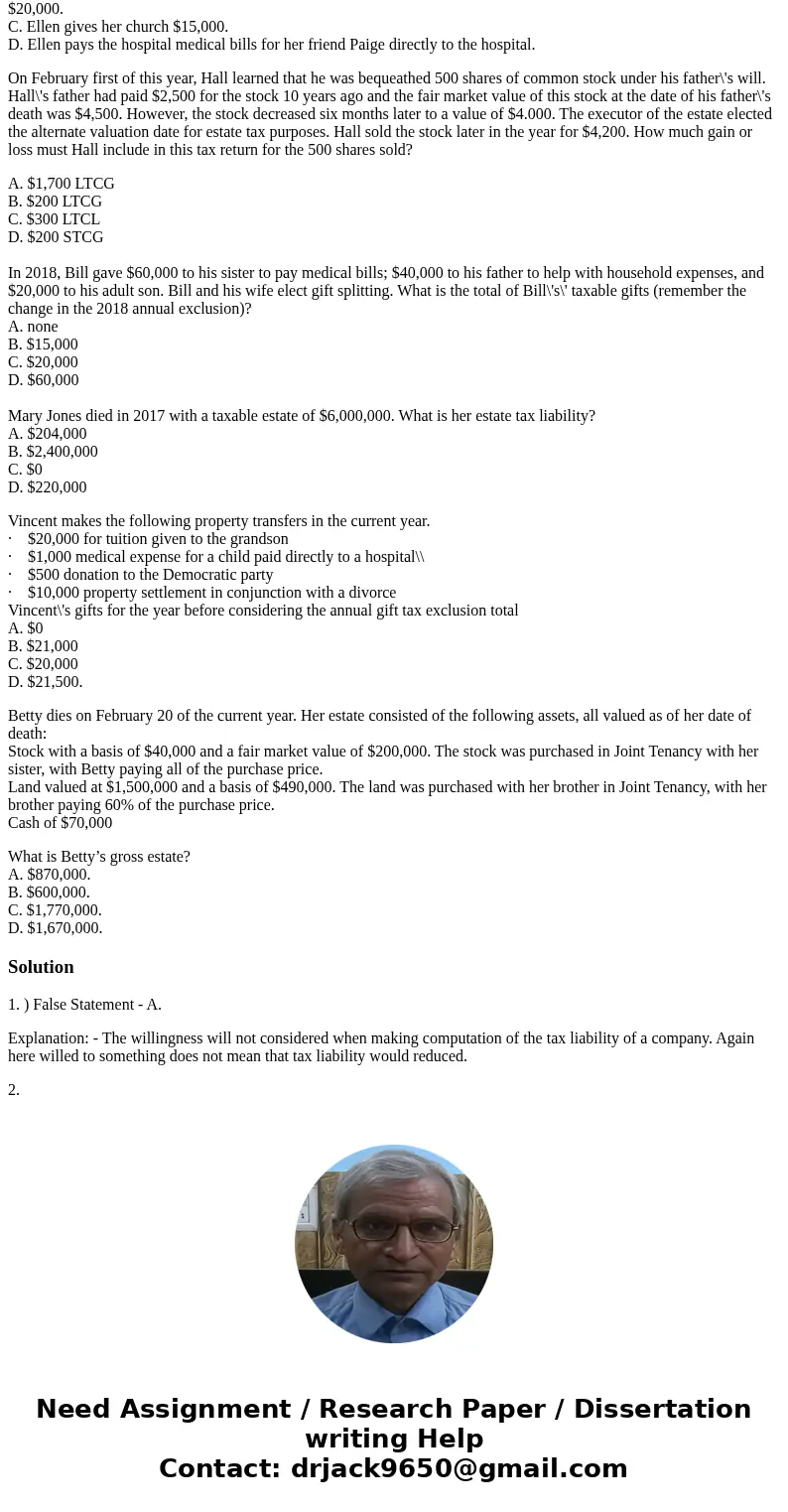 Identify which of the following statements is false A. Regardless of how large the gross estate is, the estate tax liability can be completely eliminated if the Identify which of the following statements is false A. Regardless of how large the gross estate is, the estate tax liability can be completely eliminated if the