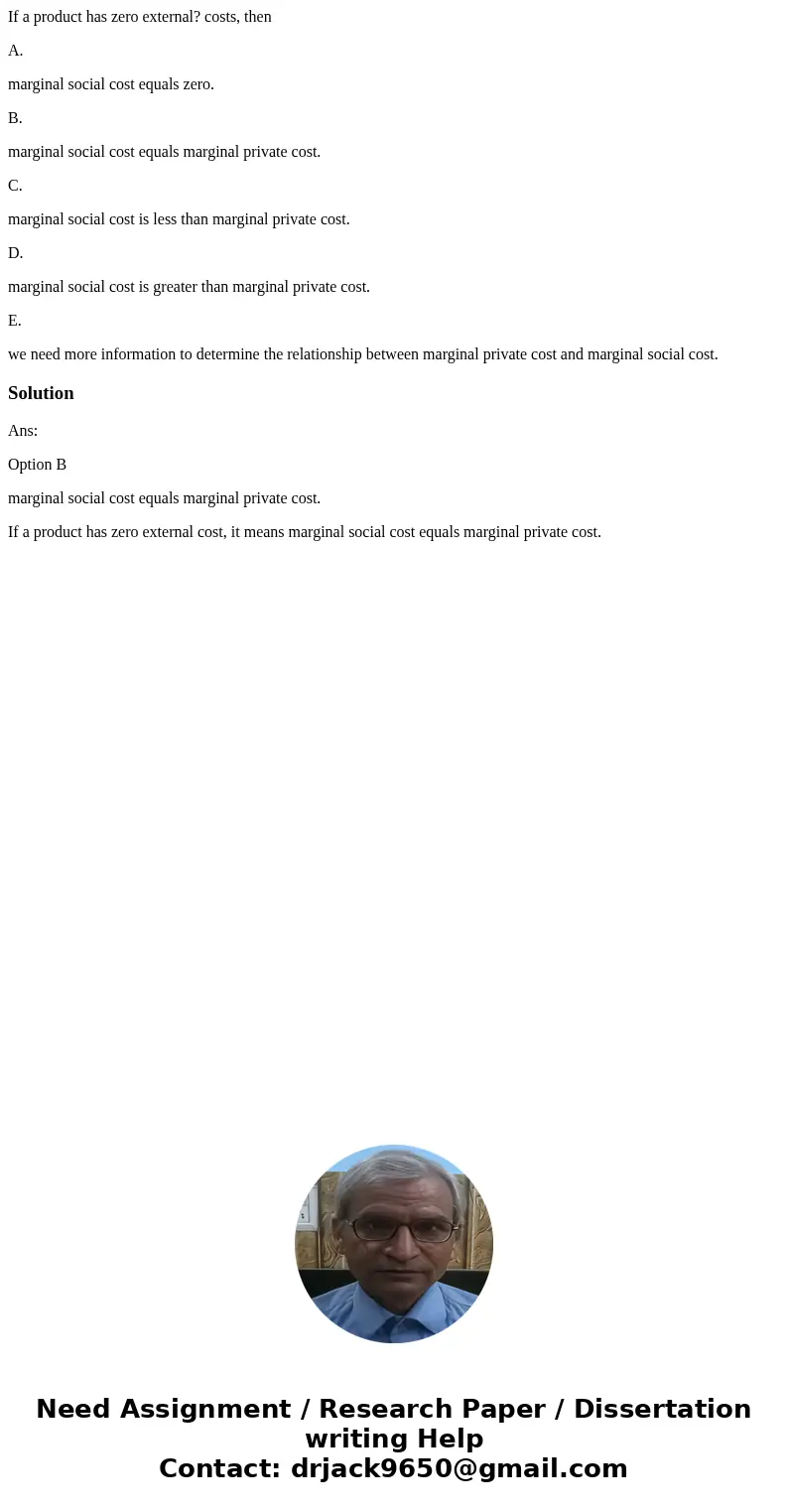 If a product has zero external? costs, then A. marginal social cost equals zero. B. marginal social cost equals marginal private cost. C. marginal social cost i If a product has zero external? costs, then A. marginal social cost equals zero. B. marginal social cost equals marginal private cost. C. marginal social cost i
