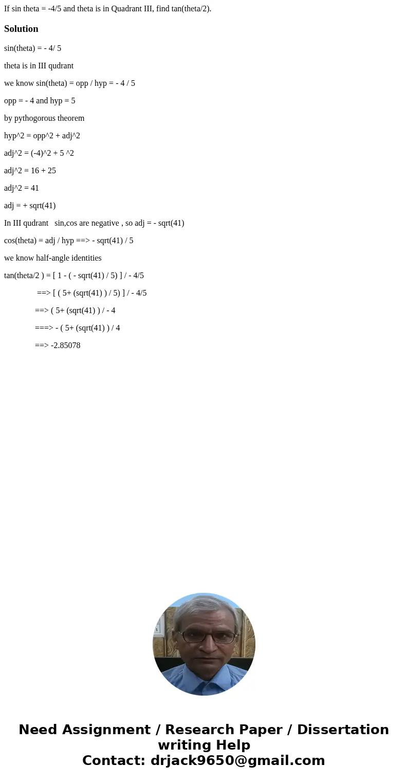 If sin theta = -4/5 and theta is in Quadrant III, find tan(theta/2).Solutionsin(theta) = - 4/ 5 theta is in III qudrant we know sin(theta) = opp / hyp = - 4 /   If sin theta = -4/5 and theta is in Quadrant III, find tan(theta/2).Solutionsin(theta) = - 4/ 5 theta is in III qudrant we know sin(theta) = opp / hyp = - 4 /