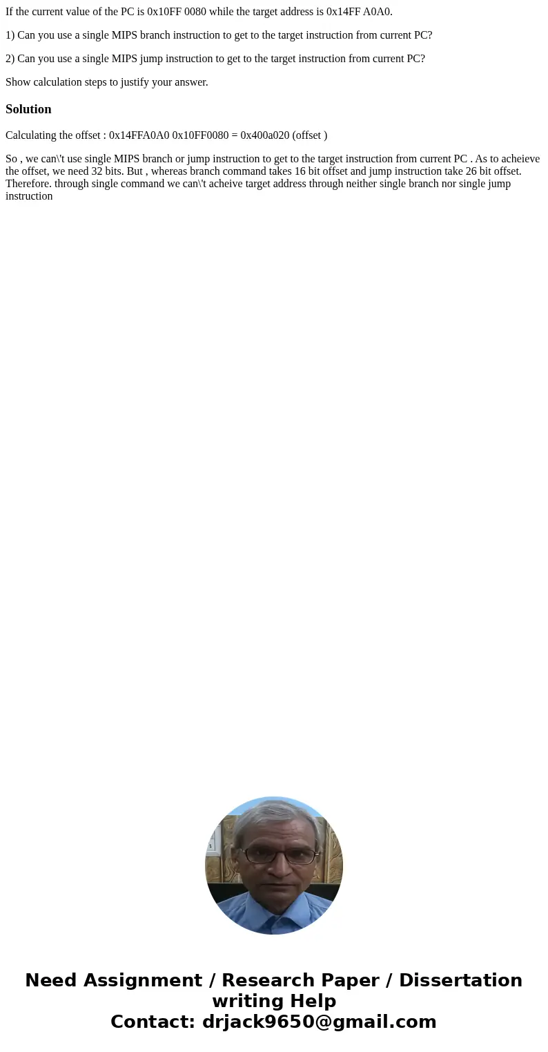If the current value of the PC is 0x10FF 0080 while the target address is 0x14FF A0A0. 1) Can you use a single MIPS branch instruction to get to the target inst If the current value of the PC is 0x10FF 0080 while the target address is 0x14FF A0A0. 1) Can you use a single MIPS branch instruction to get to the target inst