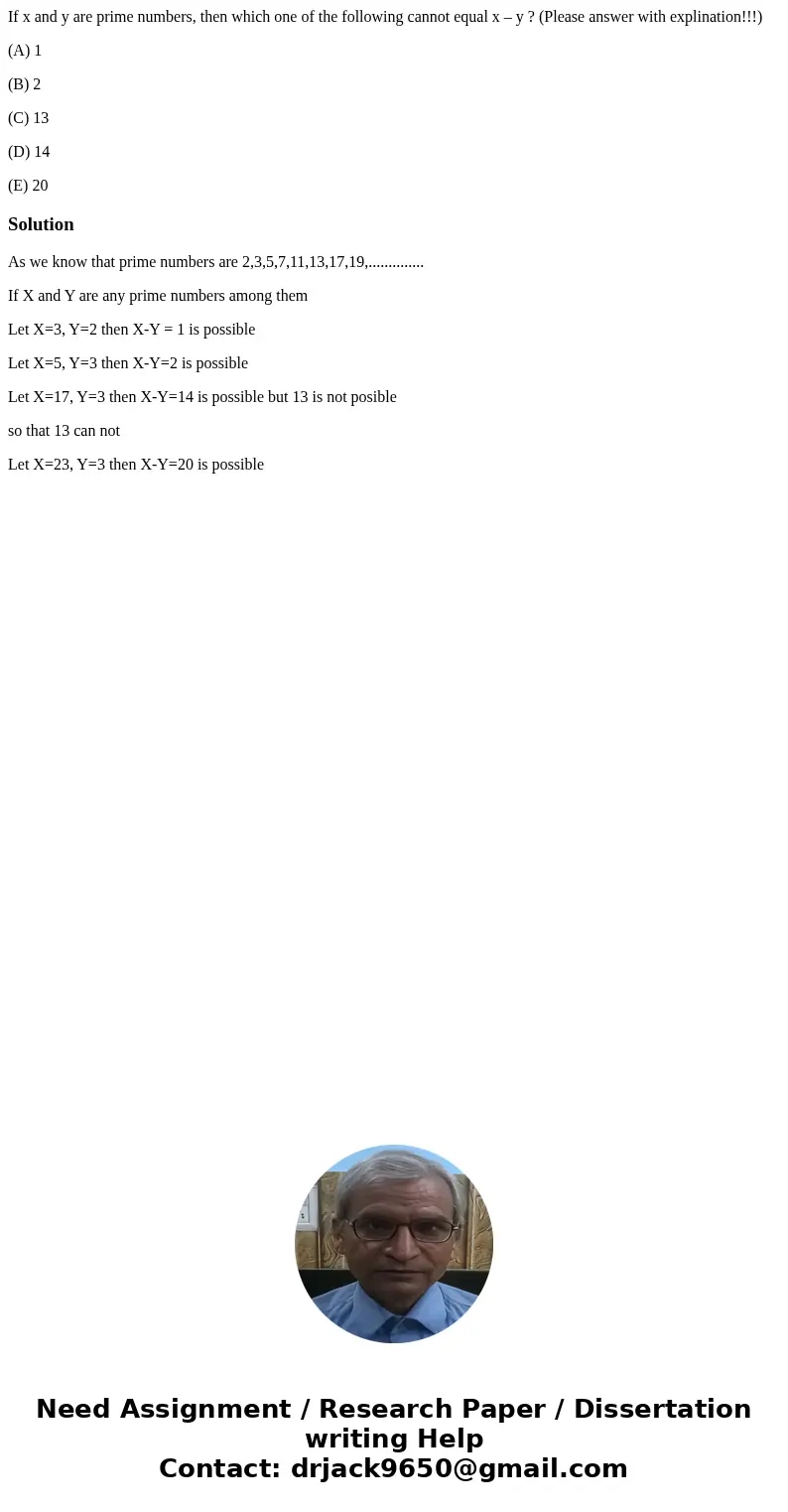 If x and y are prime numbers, then which one of the following cannot equal x – y ? (Please answer with explination!!!) (A) 1 (B) 2 (C) 13 (D) 14 (E) 20SolutionA If x and y are prime numbers, then which one of the following cannot equal x – y ? (Please answer with explination!!!) (A) 1 (B) 2 (C) 13 (D) 14 (E) 20SolutionA