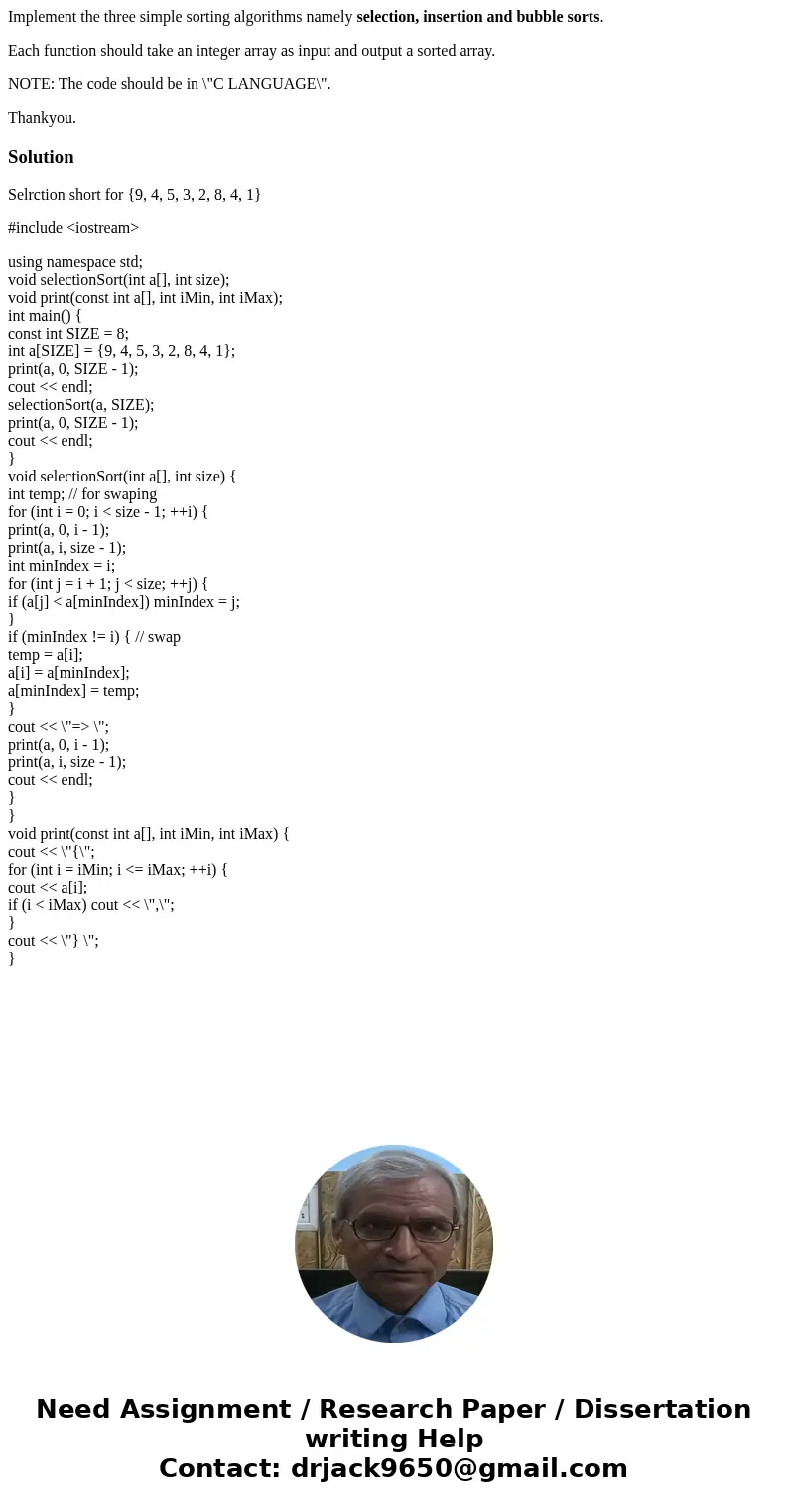 Implement the three simple sorting algorithms namely selection, insertion and bubble sorts. Each function should take an integer array as input and output a sor Implement the three simple sorting algorithms namely selection, insertion and bubble sorts. Each function should take an integer array as input and output a sor