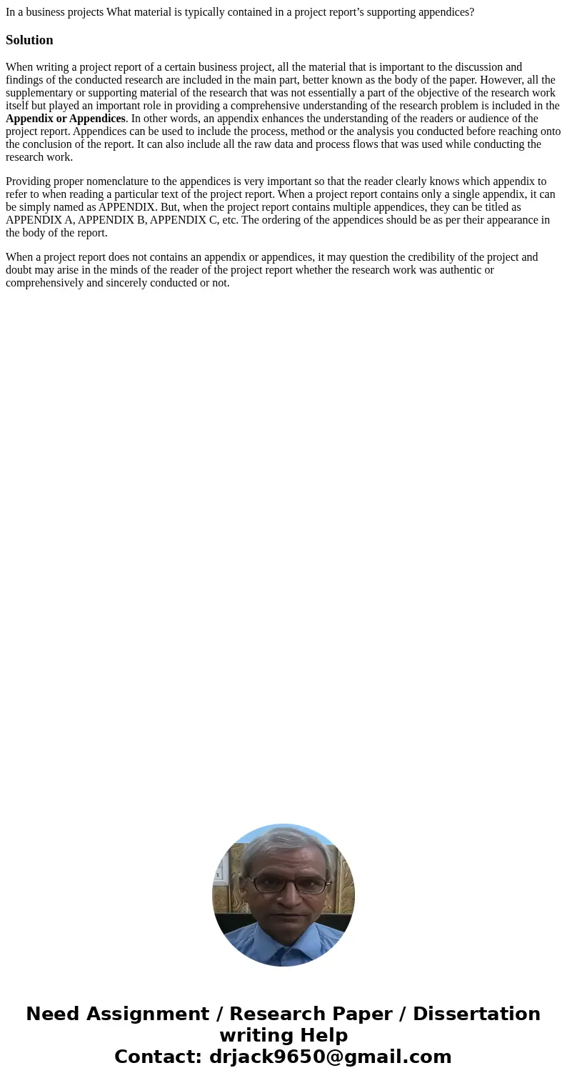 In a business projects What material is typically contained in a project report’s supporting appendices?SolutionWhen writing a project report of a certain busin In a business projects What material is typically contained in a project report’s supporting appendices?SolutionWhen writing a project report of a certain busin