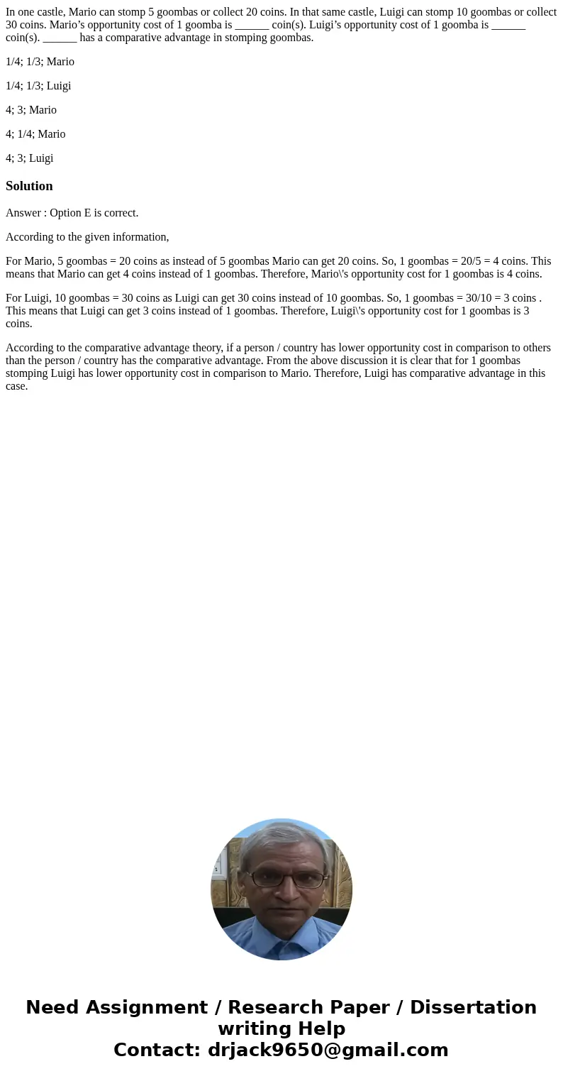 In one castle, Mario can stomp 5 goombas or collect 20 coins. In that same castle, Luigi can stomp 10 goombas or collect 30 coins. Mario’s opportunity cost of 1 In one castle, Mario can stomp 5 goombas or collect 20 coins. In that same castle, Luigi can stomp 10 goombas or collect 30 coins. Mario’s opportunity cost of 1
