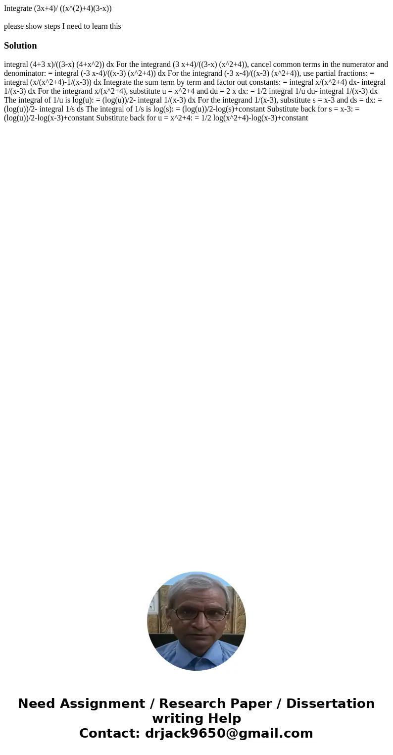 Integrate (3x+4)/ ((x^(2)+4)(3-x)) please show steps I need to learn thisSolution integral (4+3 x)/((3-x) (4+x^2)) dx For the integrand (3 x+4)/((3-x) (x^2+4)), Integrate (3x+4)/ ((x^(2)+4)(3-x)) please show steps I need to learn thisSolution integral (4+3 x)/((3-x) (4+x^2)) dx For the integrand (3 x+4)/((3-x) (x^2+4)),