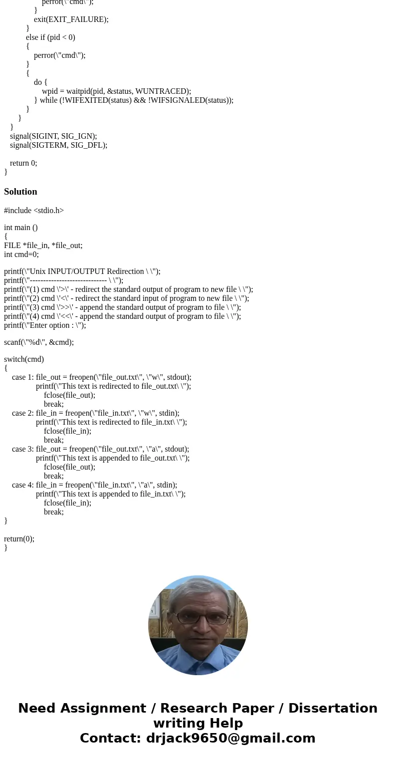 I/O redirection in C shell Please implement input / output redirection in the code posted below. Here are the specs: Your shell will need to support file redire I/O redirection in C shell Please implement input / output redirection in the code posted below. Here are the specs: Your shell will need to support file redire