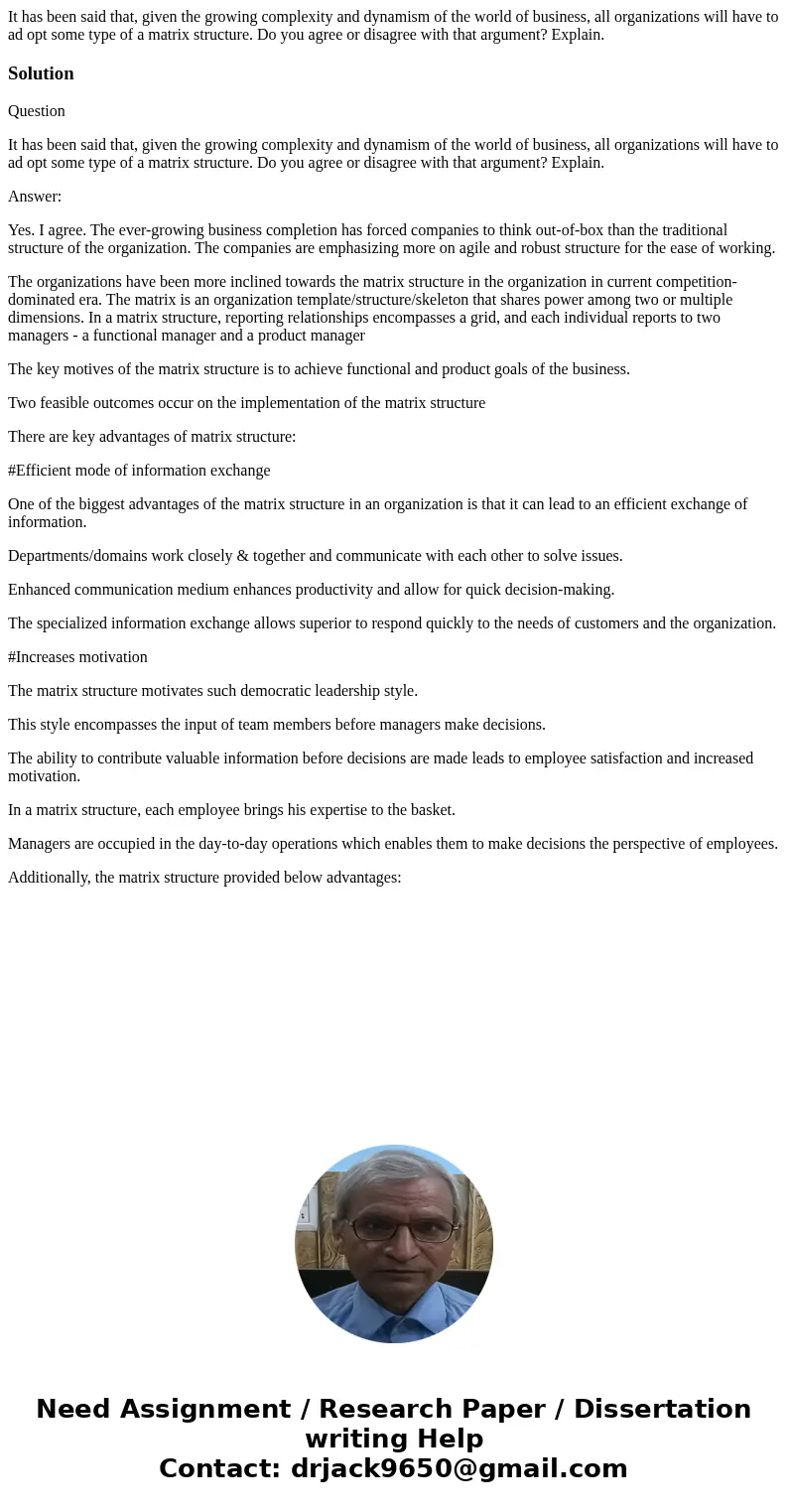 It has been said that, given the growing complexity and dynamism of the world of business, all organizations will have to ad opt some type of a matrix structure It has been said that, given the growing complexity and dynamism of the world of business, all organizations will have to ad opt some type of a matrix structure
