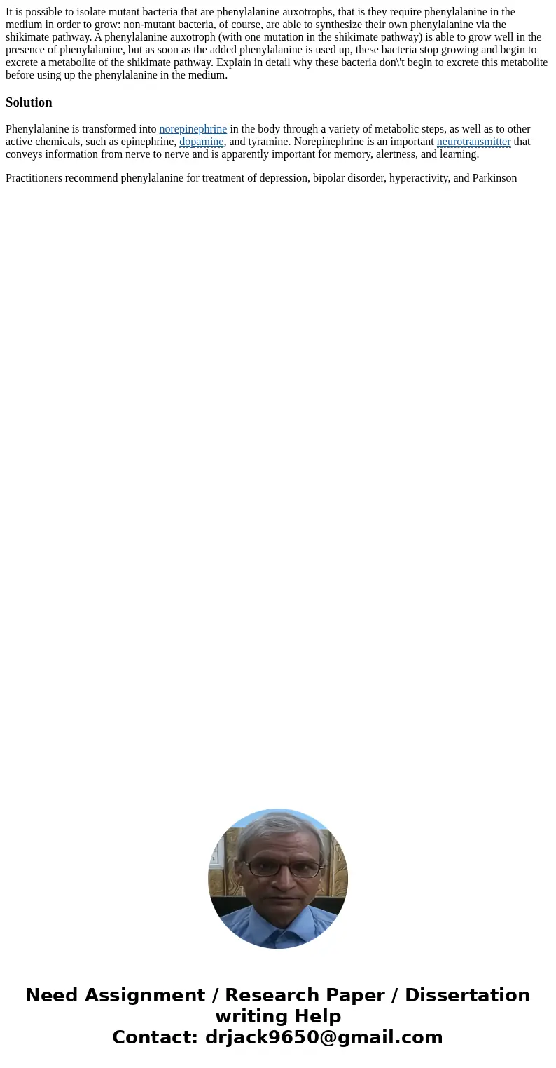 It is possible to isolate mutant bacteria that are phenylalanine auxotrophs, that is they require phenylalanine in the medium in order to grow: non-mutant bacte It is possible to isolate mutant bacteria that are phenylalanine auxotrophs, that is they require phenylalanine in the medium in order to grow: non-mutant bacte