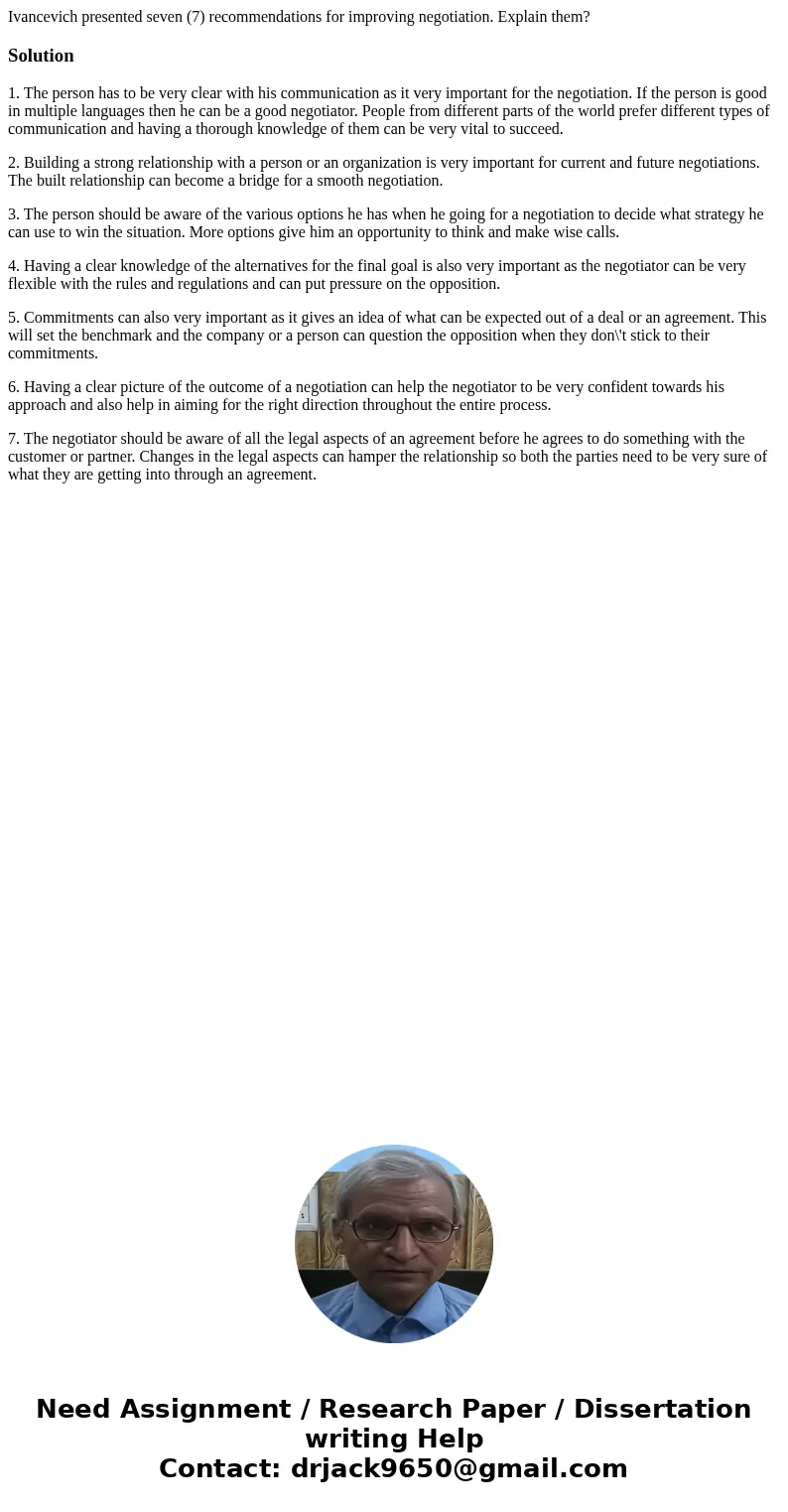 Ivancevich presented seven (7) recommendations for improving negotiation. Explain them?Solution1. The person has to be very clear with his communication as it v Ivancevich presented seven (7) recommendations for improving negotiation. Explain them?Solution1. The person has to be very clear with his communication as it v