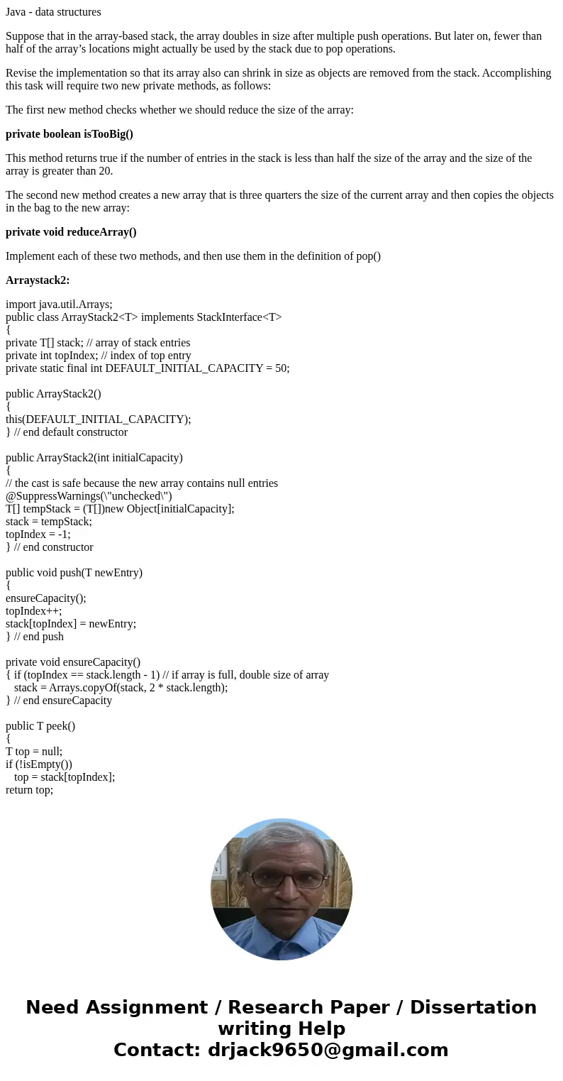 Java - data structures Suppose that in the array-based stack, the array doubles in size after multiple push operations. But later on, fewer than half of the arr Java - data structures Suppose that in the array-based stack, the array doubles in size after multiple push operations. But later on, fewer than half of the arr