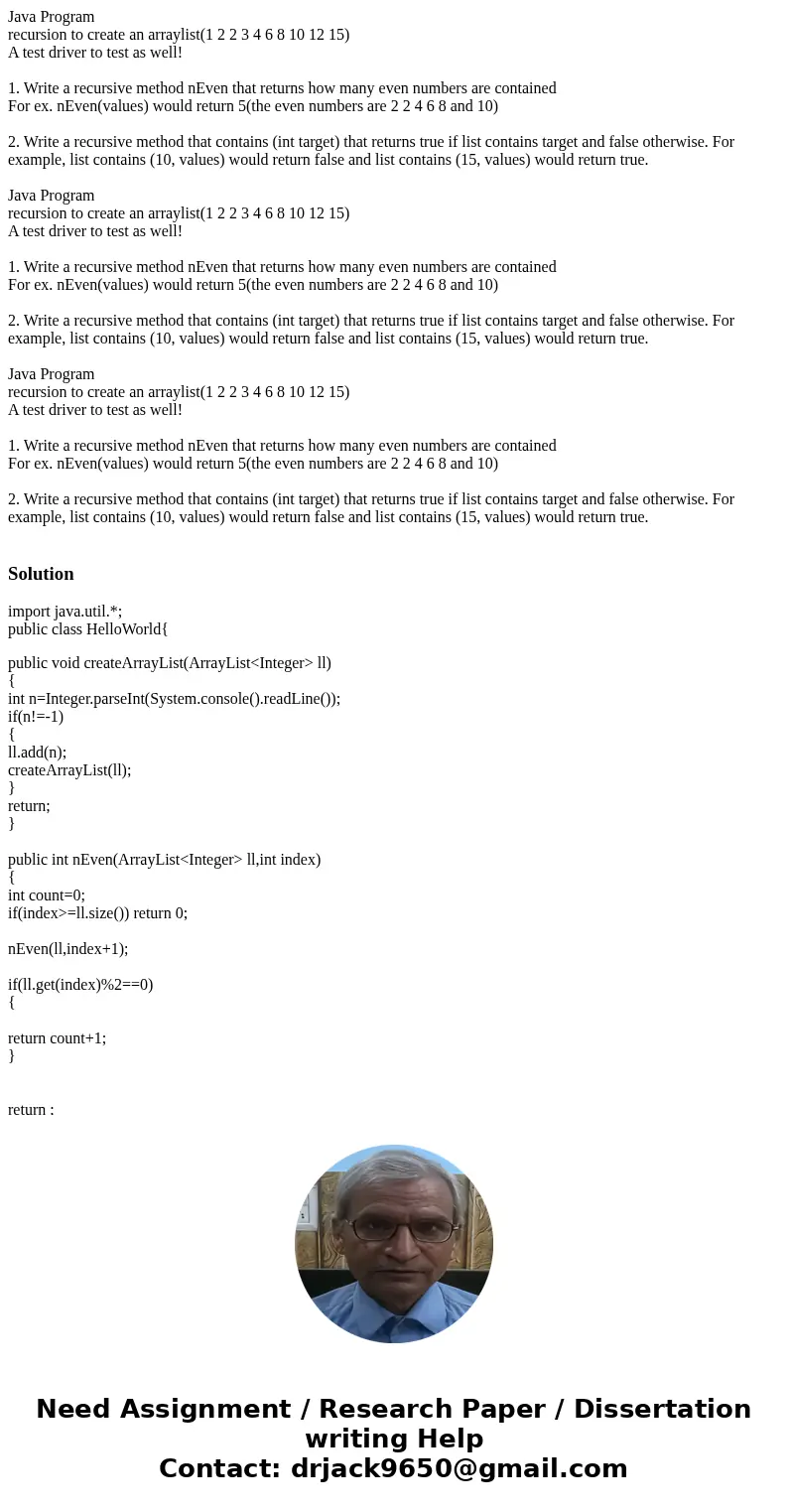 Java Program recursion to create an arraylist(1 2 2 3 4 6 8 10 12 15) A test driver to test as well! 1. Write a recursive method nEven that returns how many ev  Java Program recursion to create an arraylist(1 2 2 3 4 6 8 10 12 15) A test driver to test as well! 1. Write a recursive method nEven that returns how many ev