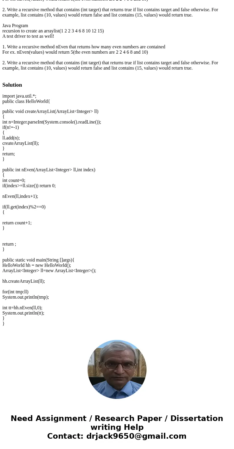 Java Program recursion to create an arraylist(1 2 2 3 4 6 8 10 12 15) A test driver to test as well! 1. Write a recursive method nEven that returns how many ev  Java Program recursion to create an arraylist(1 2 2 3 4 6 8 10 12 15) A test driver to test as well! 1. Write a recursive method nEven that returns how many ev