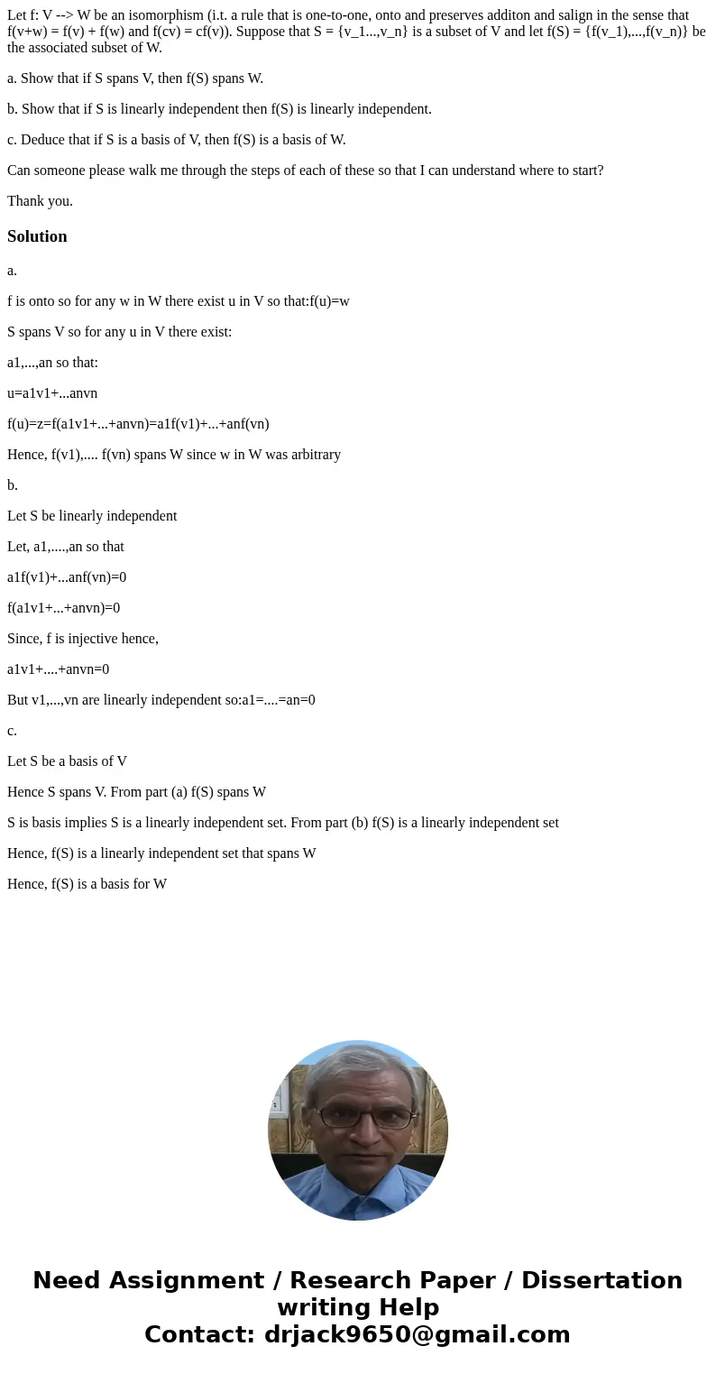 Let f: V --> W be an isomorphism (i.t. a rule that is one-to-one, onto and preserves additon and salign in the sense that f(v+w) = f(v) + f(w) and f(cv) = cf Let f: V --> W be an isomorphism (i.t. a rule that is one-to-one, onto and preserves additon and salign in the sense that f(v+w) = f(v) + f(w) and f(cv) = cf