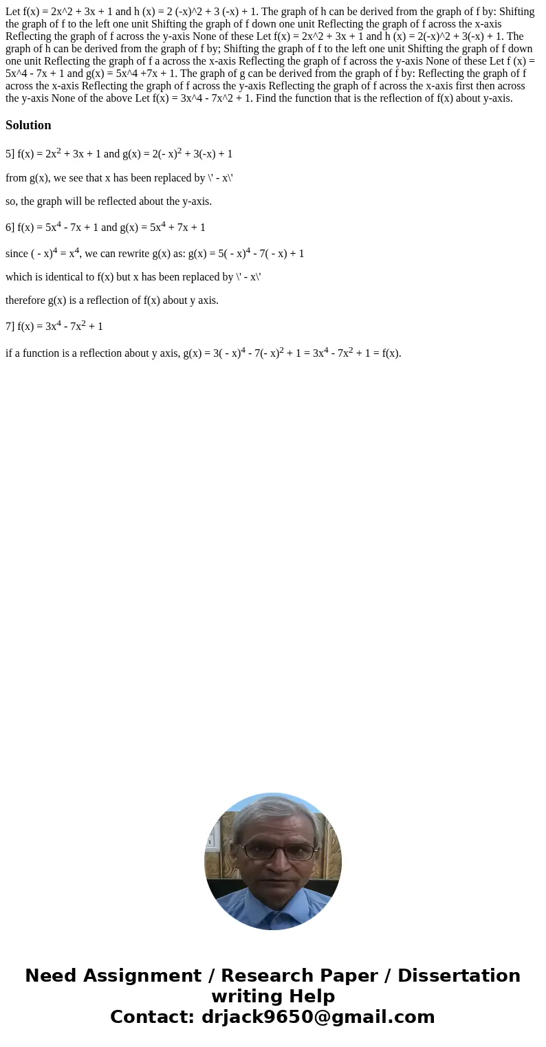 Let f(x) = 2x^2 + 3x + 1 and h (x) = 2 (-x)^2 + 3 (-x) + 1. The graph of h can be derived from the graph of f by: Shifting the graph of f to the left one unit   Let f(x) = 2x^2 + 3x + 1 and h (x) = 2 (-x)^2 + 3 (-x) + 1. The graph of h can be derived from the graph of f by: Shifting the graph of f to the left one unit